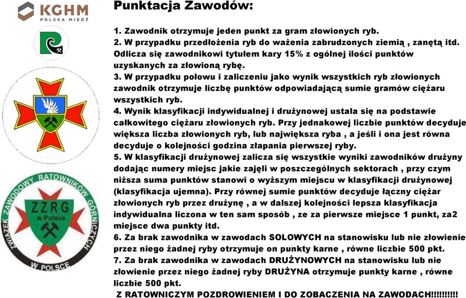 W przypadku połowu i zaliczeniu jako wynik wszystkich ryb złowionych zawodnik otrzymuje liczbę punktów odpowiadającą sumie gramów ciężaru wszystkich ryb. 4.