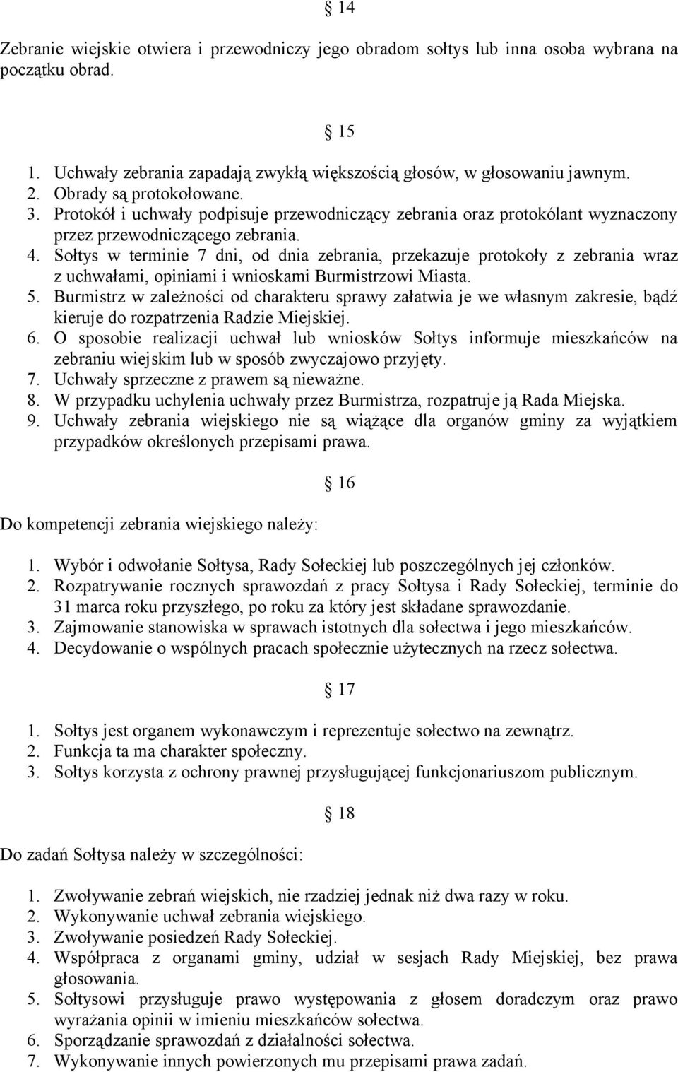 Sołtys w terminie 7 dni, od dnia zebrania, przekazuje protokoły z zebrania wraz z uchwałami, opiniami i wnioskami Burmistrzowi Miasta. 5.