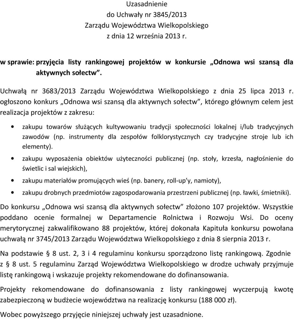 ogłoszono konkurs Odnowa wsi szansą dla aktywnych sołectw, którego głównym celem jest realizacja projektów z zakresu: zakupu towarów służących kultywowaniu tradycji społeczności lokalnej i/lub