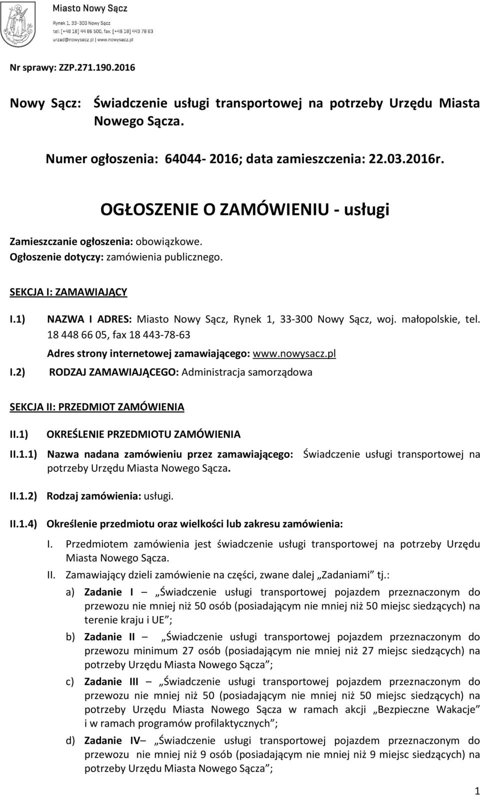 2) NAZWA I ADRES: Miasto Nowy Sącz, Rynek 1, 33-300 Nowy Sącz, woj. małopolskie, tel. 18 448 66 05, fax 18 443-78-63 Adres strony internetowej zamawiającego: www.nowysacz.