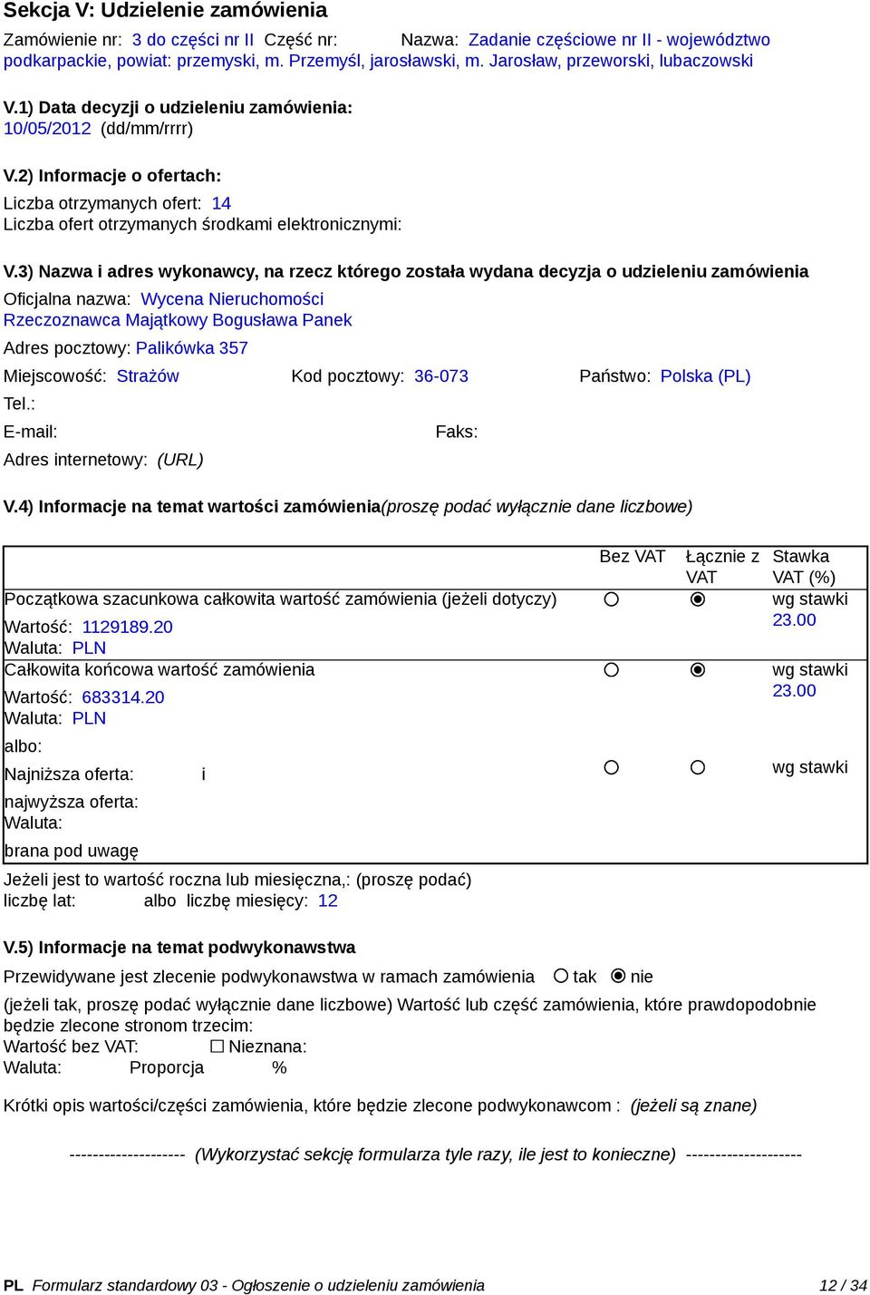 Bogusława Panek Adres pocztowy: Palikówka 357 Miejscowość: Strażów Kod pocztowy: 36-073 Państwo: Polska (PL) Tel.: Adres internetowy: (URL) Faks: Wartość: 1129189.