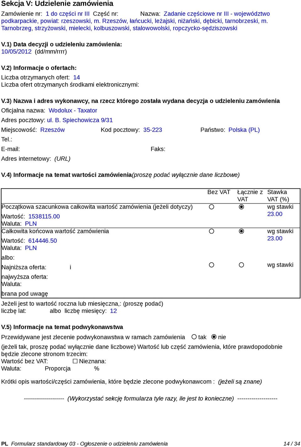 Wodolux - Taxator Adres pocztowy: ul. B. Spiechowicza 9/31 Miejscowość: Rzeszów Kod pocztowy: 35-223 Państwo: Polska (PL) Tel.: Adres internetowy: (URL) Faks: Wartość: 1538115.