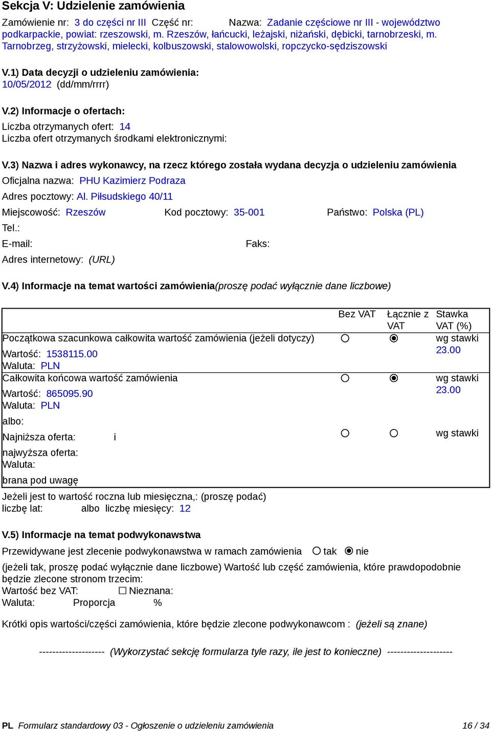 Kazimierz Podraza Adres pocztowy: Al. Piłsudskiego 40/11 Miejscowość: Rzeszów Kod pocztowy: 35-001 Państwo: Polska (PL) Tel.: Adres internetowy: (URL) Faks: Wartość: 1538115.