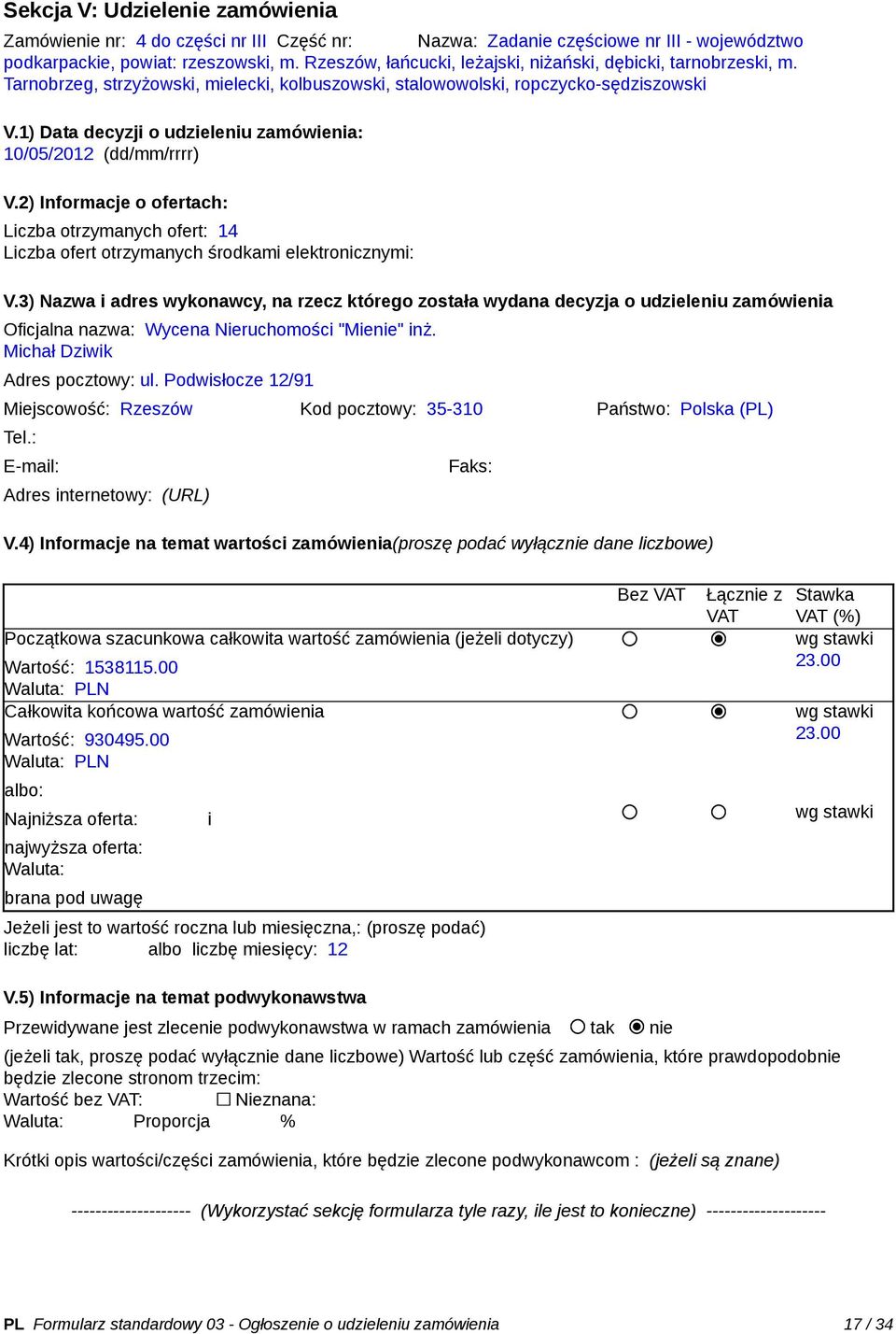 Nieruchomości "Mienie" inż. Michał Dziwik Adres pocztowy: ul. Podwisłocze 12/91 Miejscowość: Rzeszów Kod pocztowy: 35-310 Państwo: Polska (PL) Tel.: Adres internetowy: (URL) Faks: Wartość: 1538115.