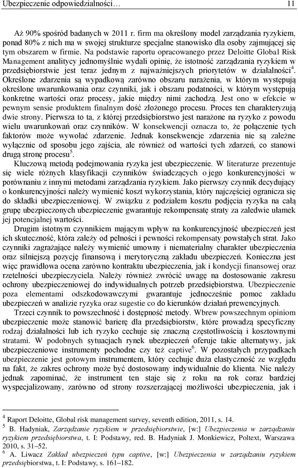 Na podstawie raportu opracowanego przez Deloitte Global Risk Management analitycy jednomyślnie wydali opinię, że istotność zarządzania ryzykiem w przedsiębiorstwie jest teraz jednym z najważniejszych