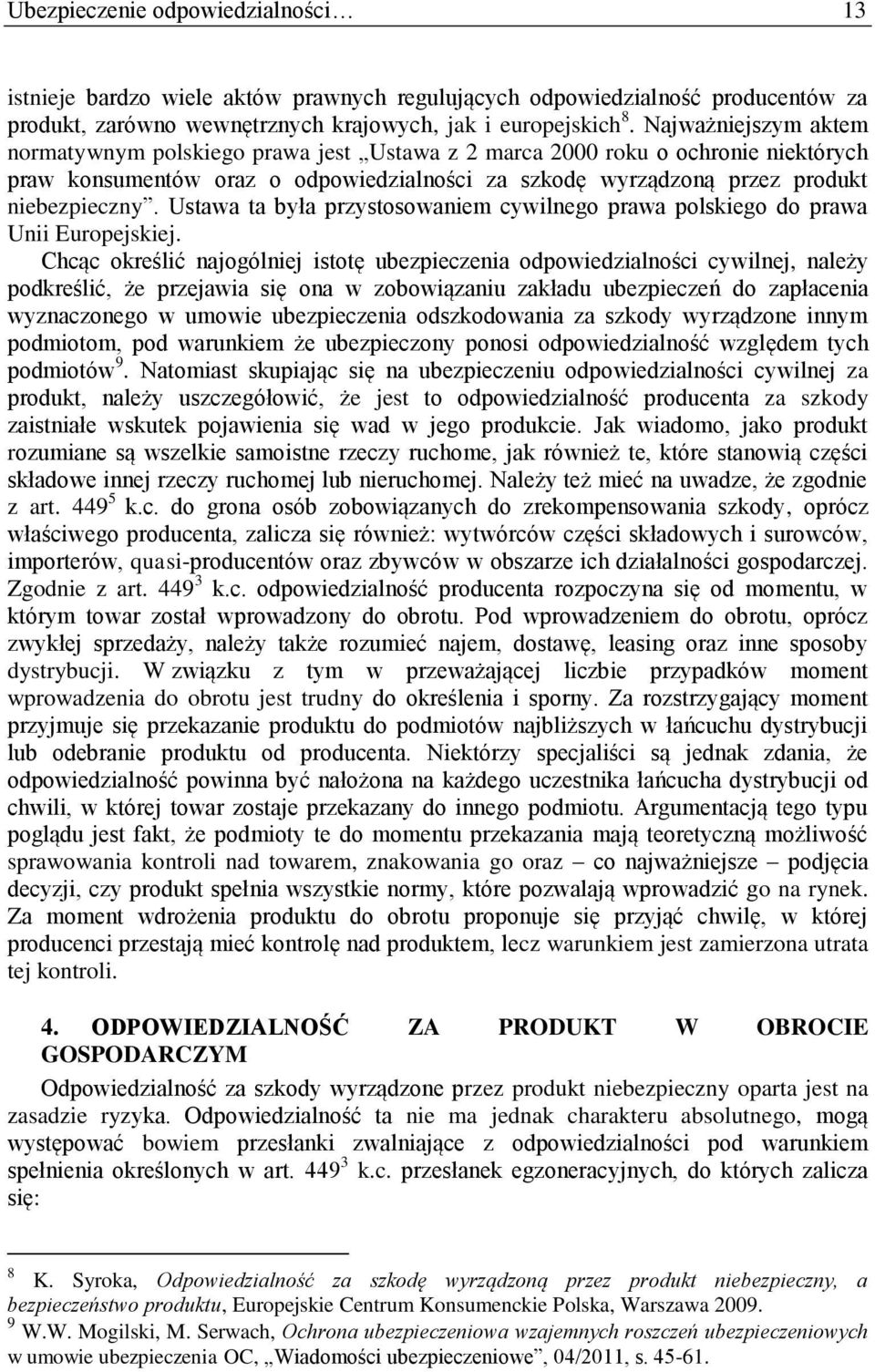 Ustawa ta była przystosowaniem cywilnego prawa polskiego do prawa Unii Europejskiej.