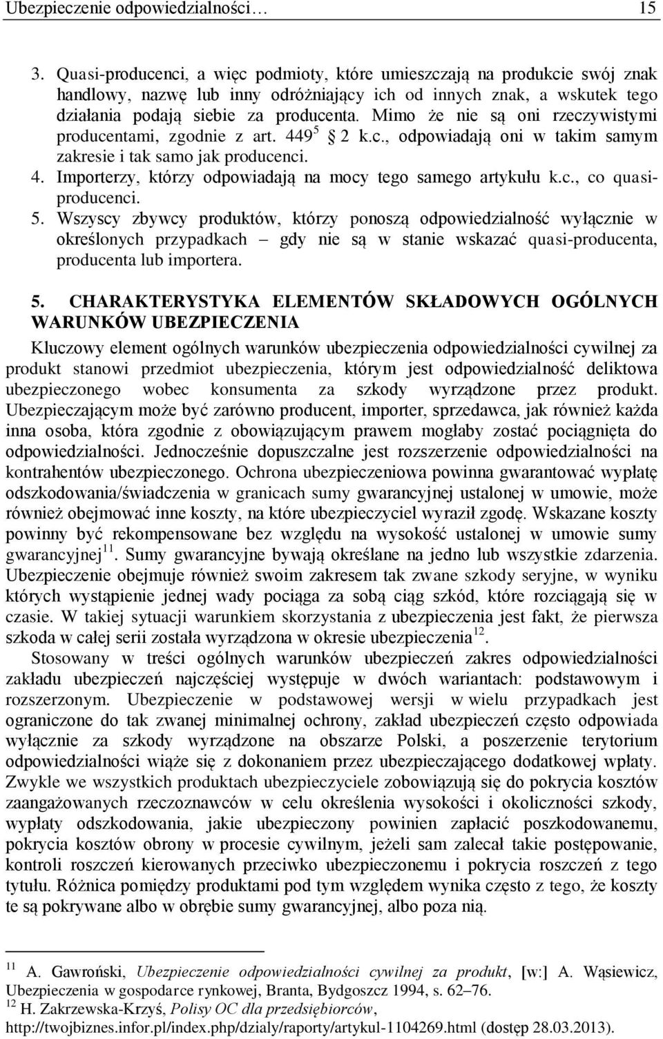 Mimo że nie są oni rzeczywistymi producentami, zgodnie z art. 449 5 2 k.c., odpowiadają oni w takim samym zakresie i tak samo jak producenci. 4. Importerzy, którzy odpowiadają na mocy tego samego artykułu k.