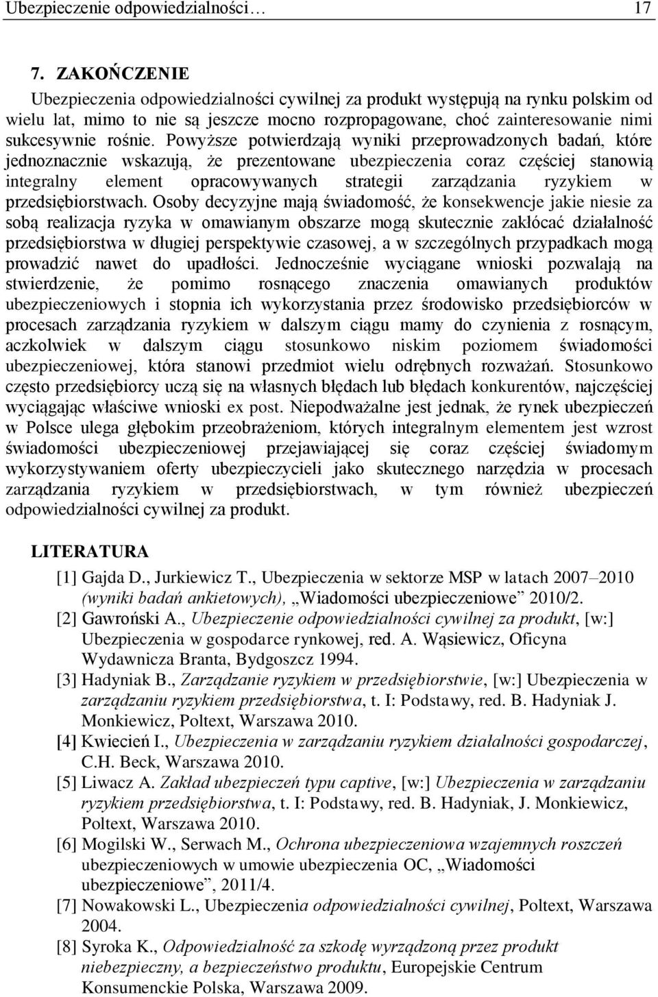 Powyższe potwierdzają wyniki przeprowadzonych badań, które jednoznacznie wskazują, że prezentowane ubezpieczenia coraz częściej stanowią integralny element opracowywanych strategii zarządzania