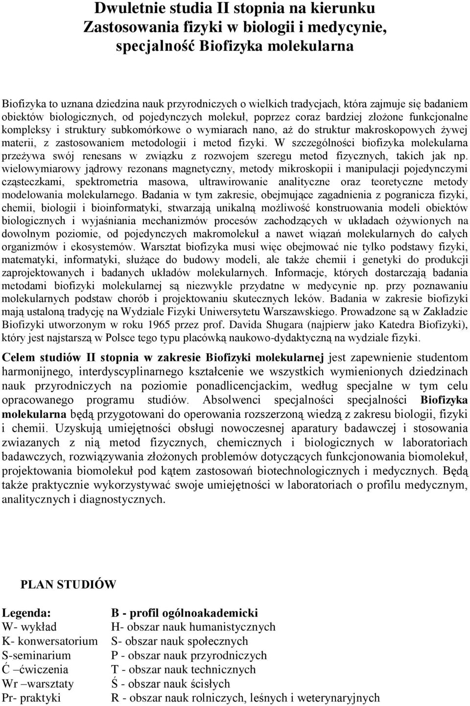 żywej materii, z zastosowaniem metodologii i metod fizyki. W szczególności biofizyka molekularna przeżywa swój renesans w związku z rozwojem szeregu metod fizycznych, takich jak np.