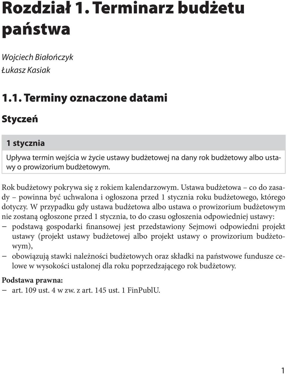 W przypadku gdy ustawa budżetowa albo ustawa o prowizorium budżetowym nie zostaną ogłoszone przed 1 stycznia, to do czasu ogłoszenia odpowiedniej ustawy: podstawą gospodarki finansowej jest