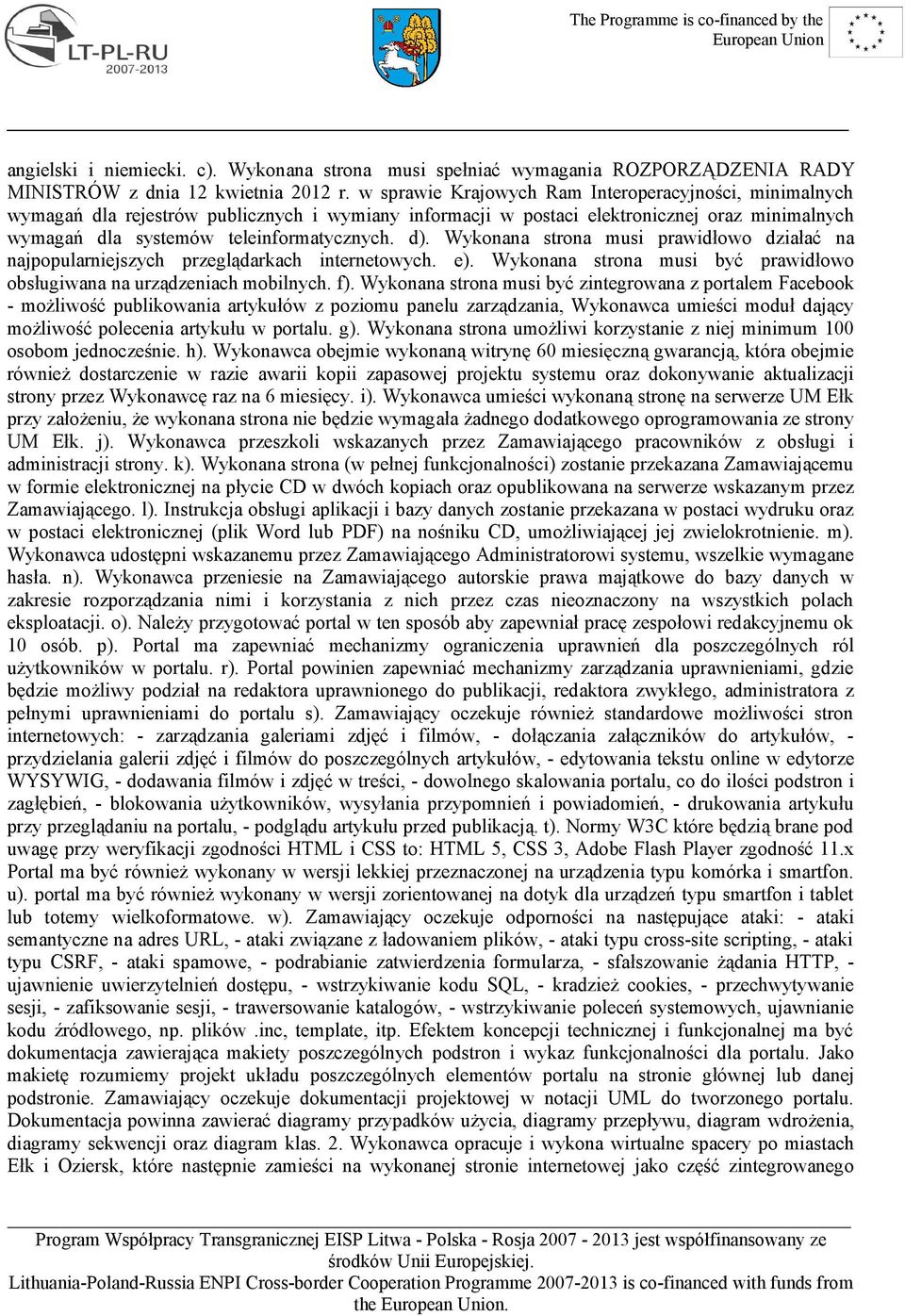 Wykonana strona musi prawidłowo działać na najpopularniejszych przeglądarkach internetowych. e). Wykonana strona musi być prawidłowo obsługiwana na urządzeniach mobilnych. f).