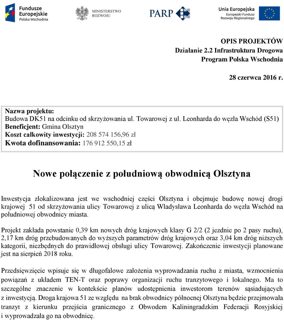 Inwestycja zlokalizowana jest we wschodniej części Olsztyna i obejmuje budowę nowej drogi krajowej 51 od skrzyżowania ulicy Towarowej z ulicą Władysława Leonharda do węzła Wschód na południowej