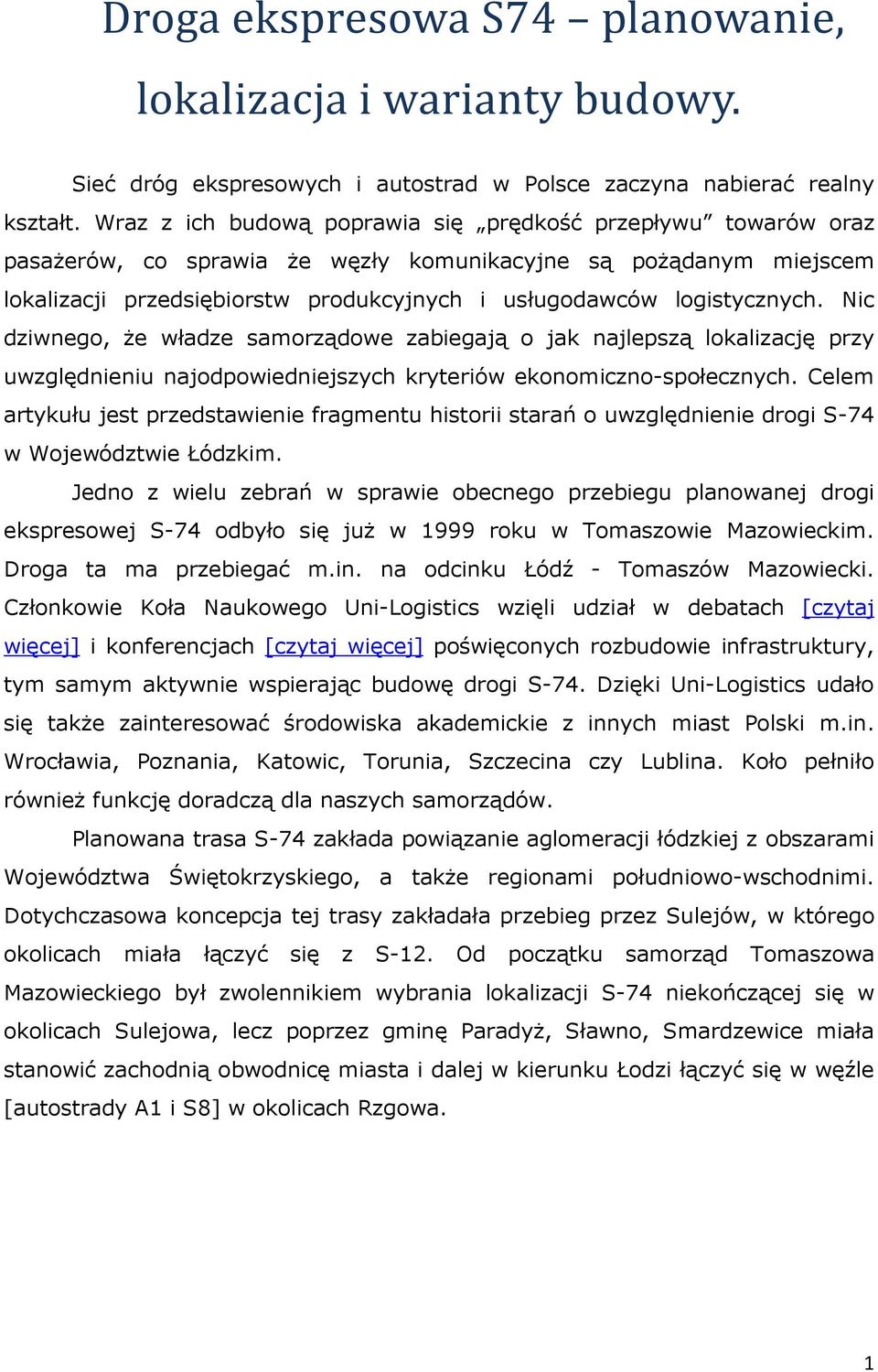 logistycznych. Nic dziwnego, że władze samorządowe zabiegają o jak najlepszą lokalizację przy uwzględnieniu najodpowiedniejszych kryteriów ekonomiczno-społecznych.