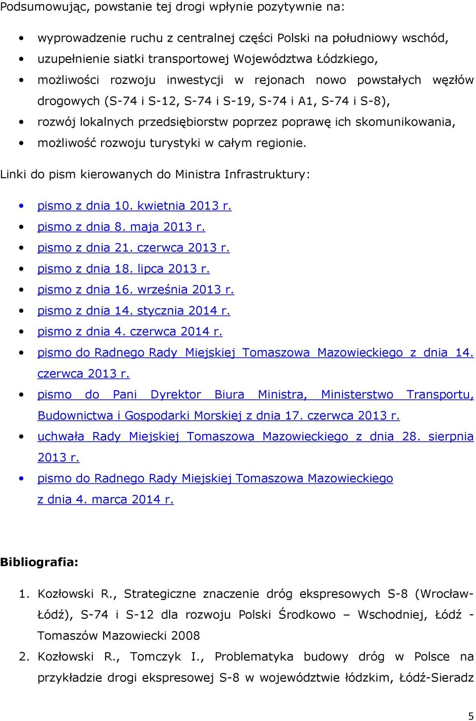 rozwoju turystyki w całym regionie. Linki do pism kierowanych do Ministra Infrastruktury: pismo z dnia 10. kwietnia 2013 r. pismo z dnia 8. maja 2013 r. pismo z dnia 21. czerwca 2013 r.