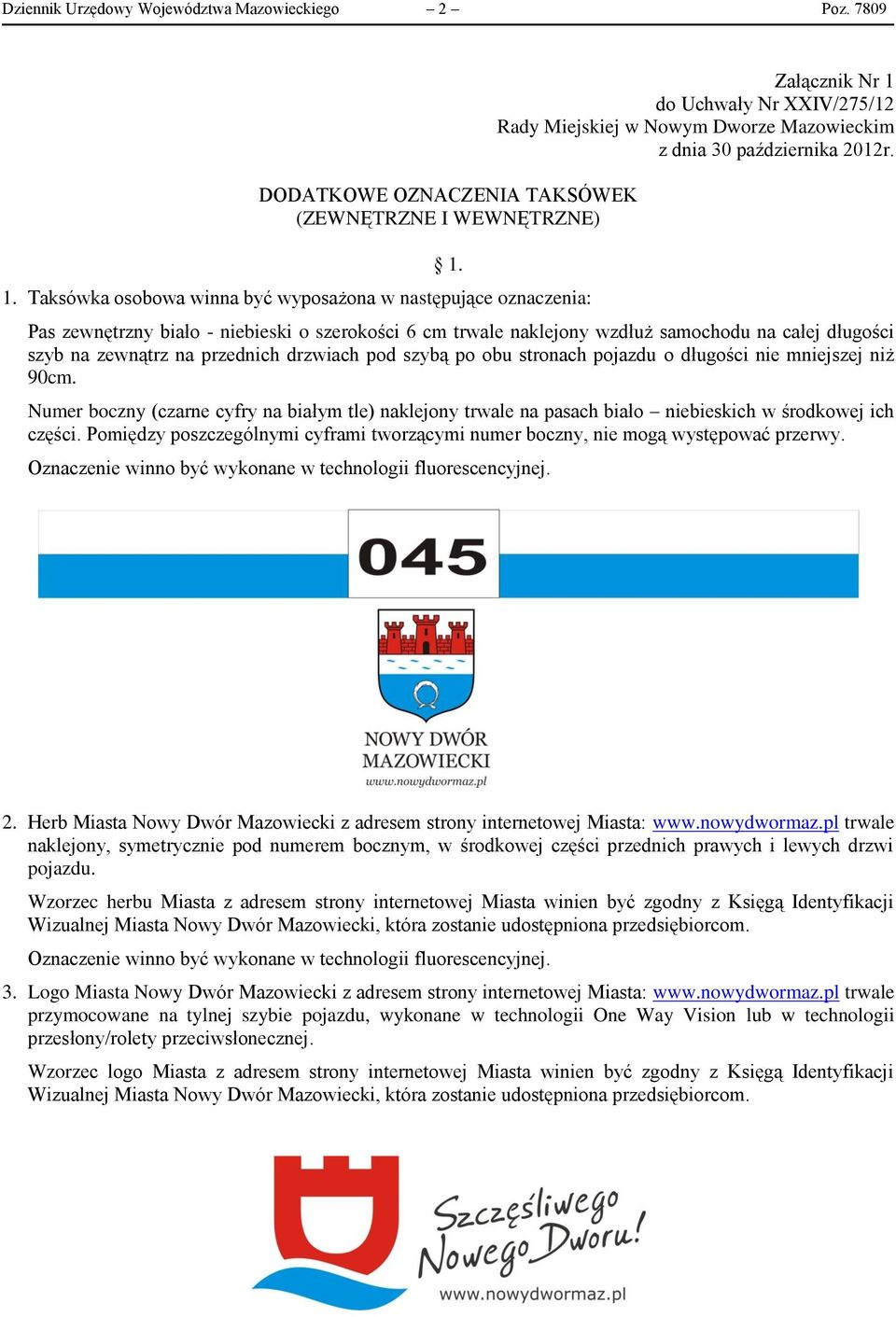 Pas zewnętrzny biało - niebieski o szerokości 6 cm trwale naklejony wzdłuż samochodu na całej długości szyb na zewnątrz na przednich drzwiach pod szybą po obu stronach pojazdu o długości nie