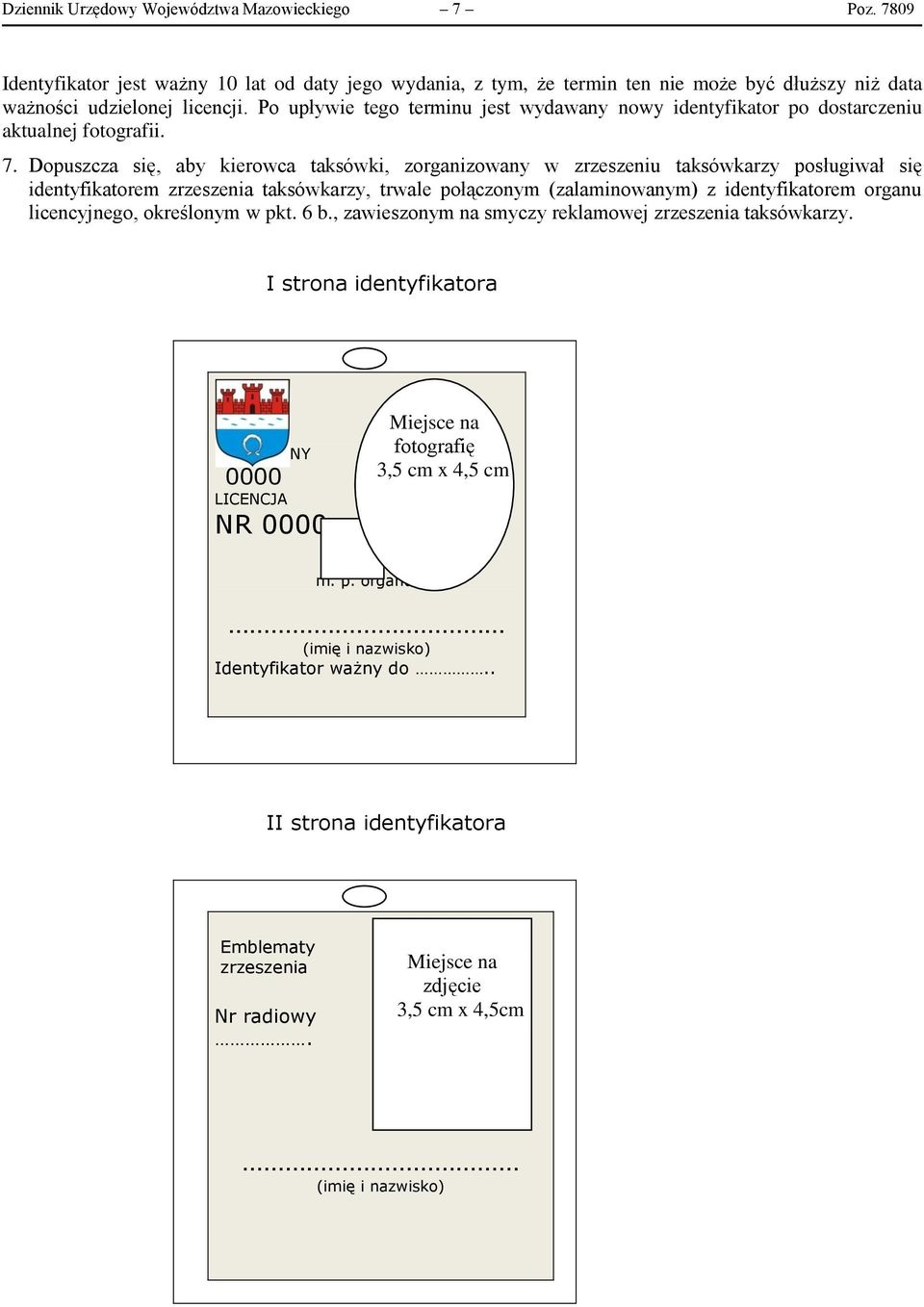 Dopuszcza się, aby kierowca taksówki, zorganizowany w zrzeszeniu taksówkarzy posługiwał się identyfikatorem zrzeszenia taksówkarzy, trwale połączonym (zalaminowanym) z identyfikatorem organu