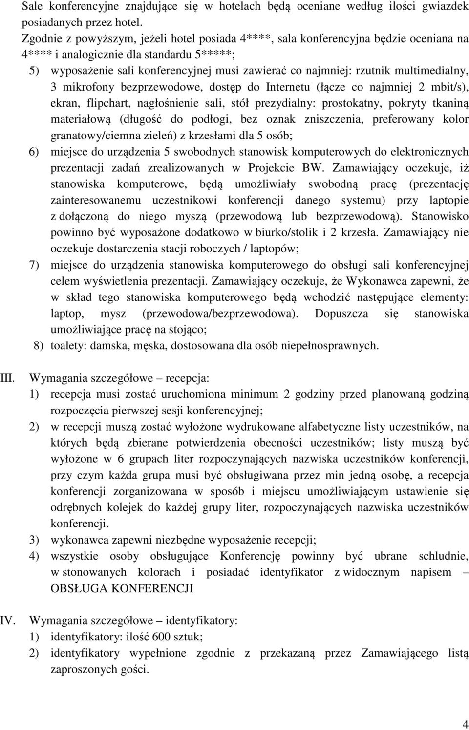 multimedialny, 3 mikrofony bezprzewodowe, dostęp do Internetu (łącze co najmniej 2 mbit/s), ekran, flipchart, nagłośnienie sali, stół prezydialny: prostokątny, pokryty tkaniną materiałową (długość do