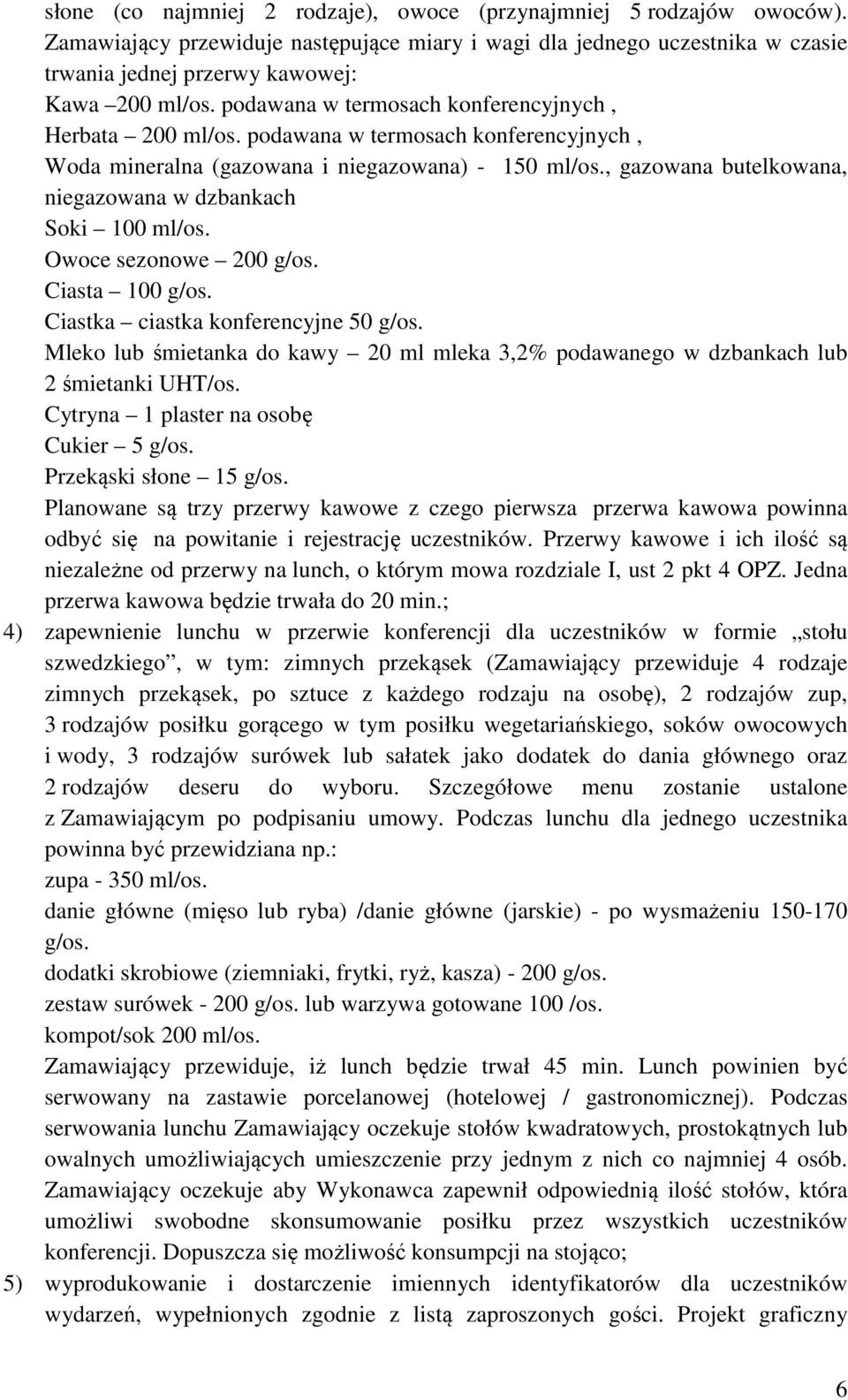 , gazowana butelkowana, niegazowana w dzbankach Soki 100 ml/os. Owoce sezonowe 200 g/os. Ciasta 100 g/os. Ciastka ciastka konferencyjne 50 g/os.