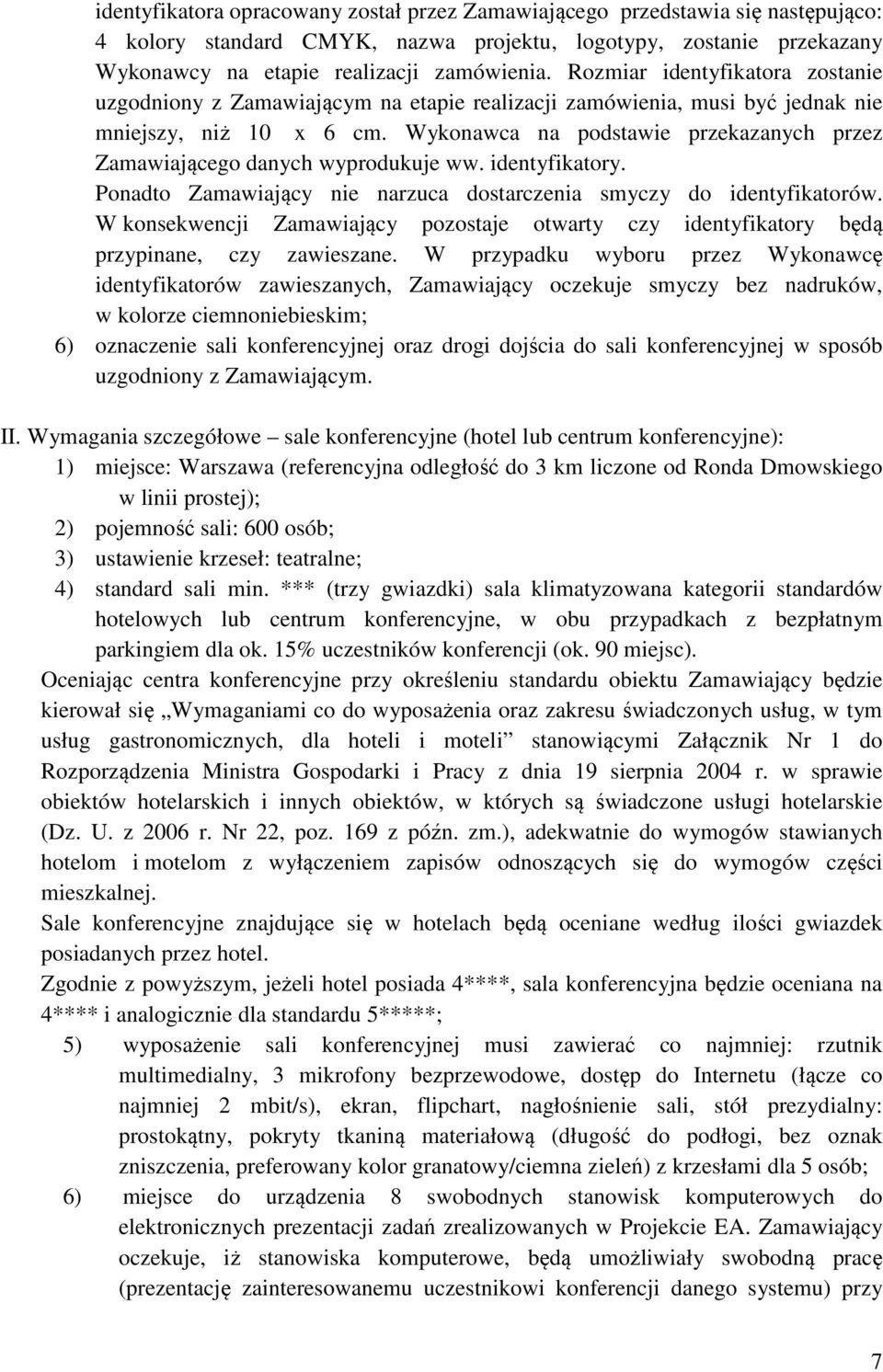 Wykonawca na podstawie przekazanych przez Zamawiającego danych wyprodukuje ww. identyfikatory. Ponadto Zamawiający nie narzuca dostarczenia smyczy do identyfikatorów.