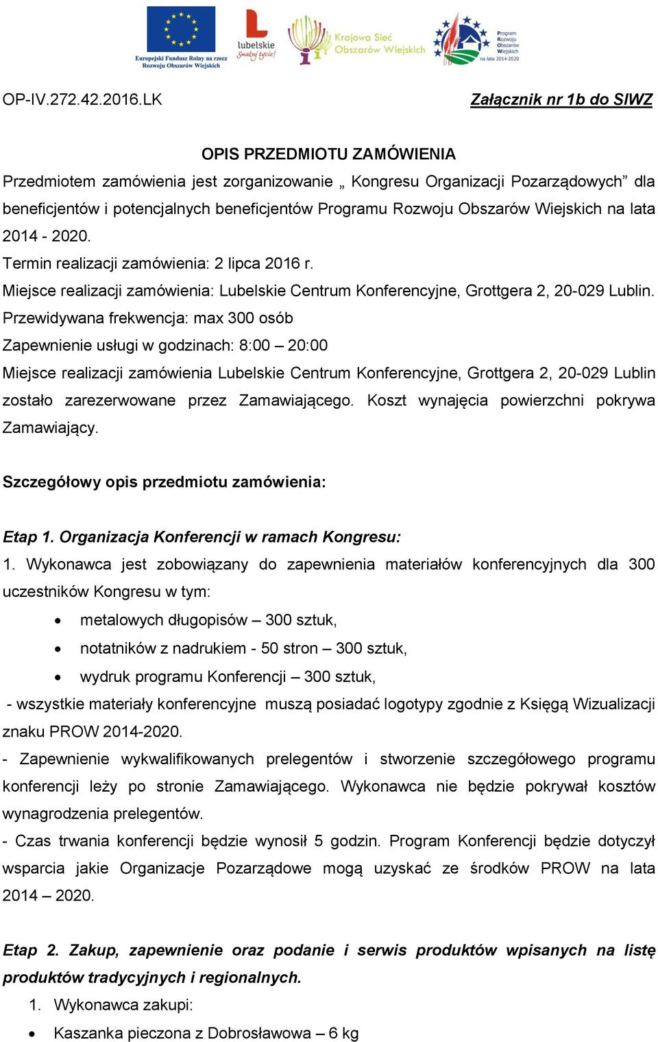 Obszarów Wiejskich na lata 2014-2020. Termin realizacji zamówienia: 2 lipca 2016 r. Miejsce realizacji zamówienia: Lubelskie Centrum Konferencyjne, Grottgera 2, 20-029 Lublin.