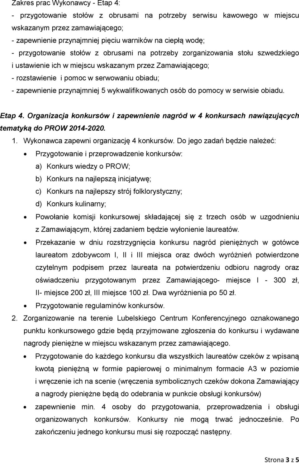 przynajmniej 5 wykwalifikowanych osób do pomocy w serwisie obiadu. Etap 4. Organizacja konkursów i zapewnienie nagród w 4 konkursach nawiązujących tematyką do PROW 2014-2020. 1.