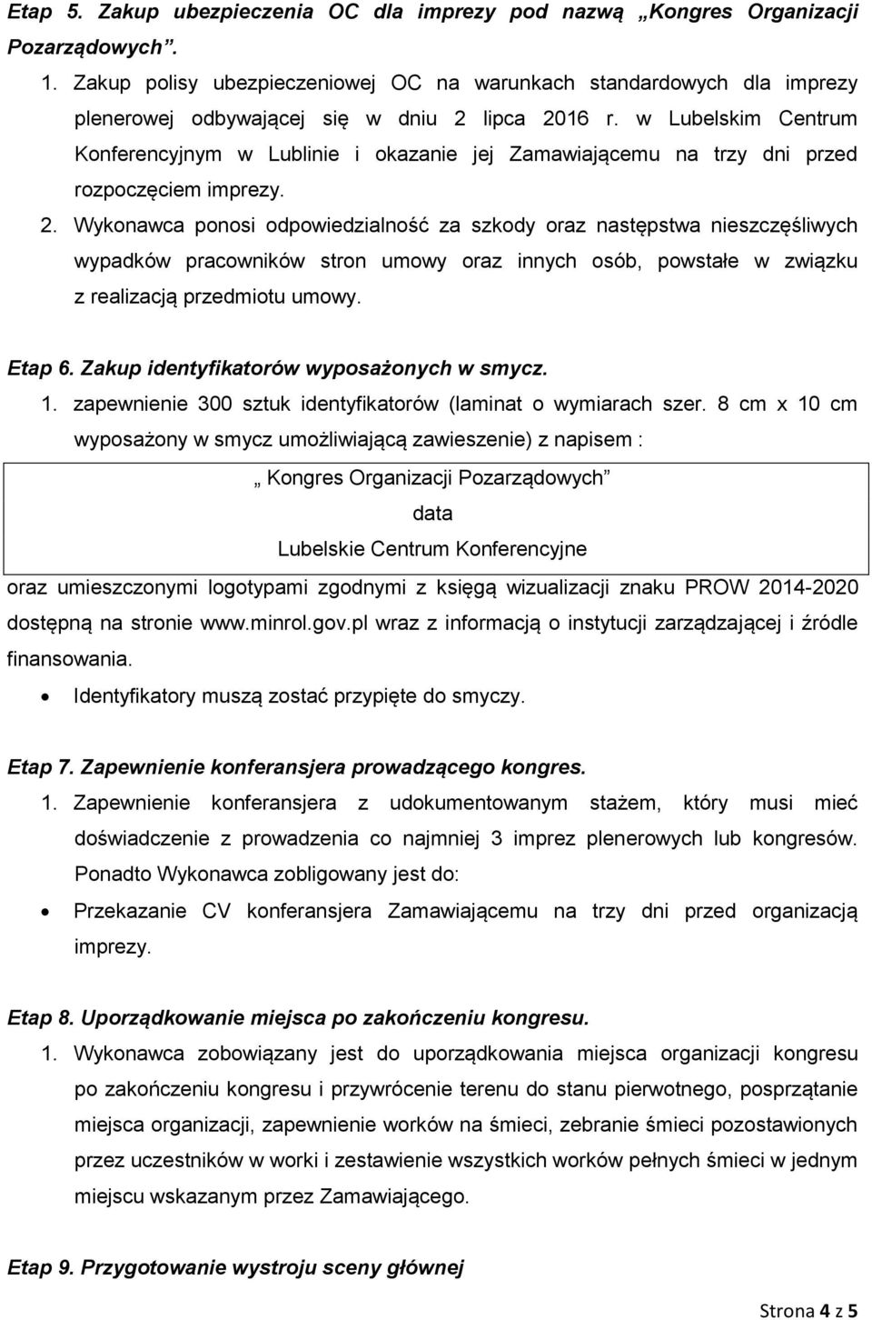 w Lubelskim Centrum Konferencyjnym w Lublinie i okazanie jej Zamawiającemu na trzy dni przed rozpoczęciem imprezy. 2.