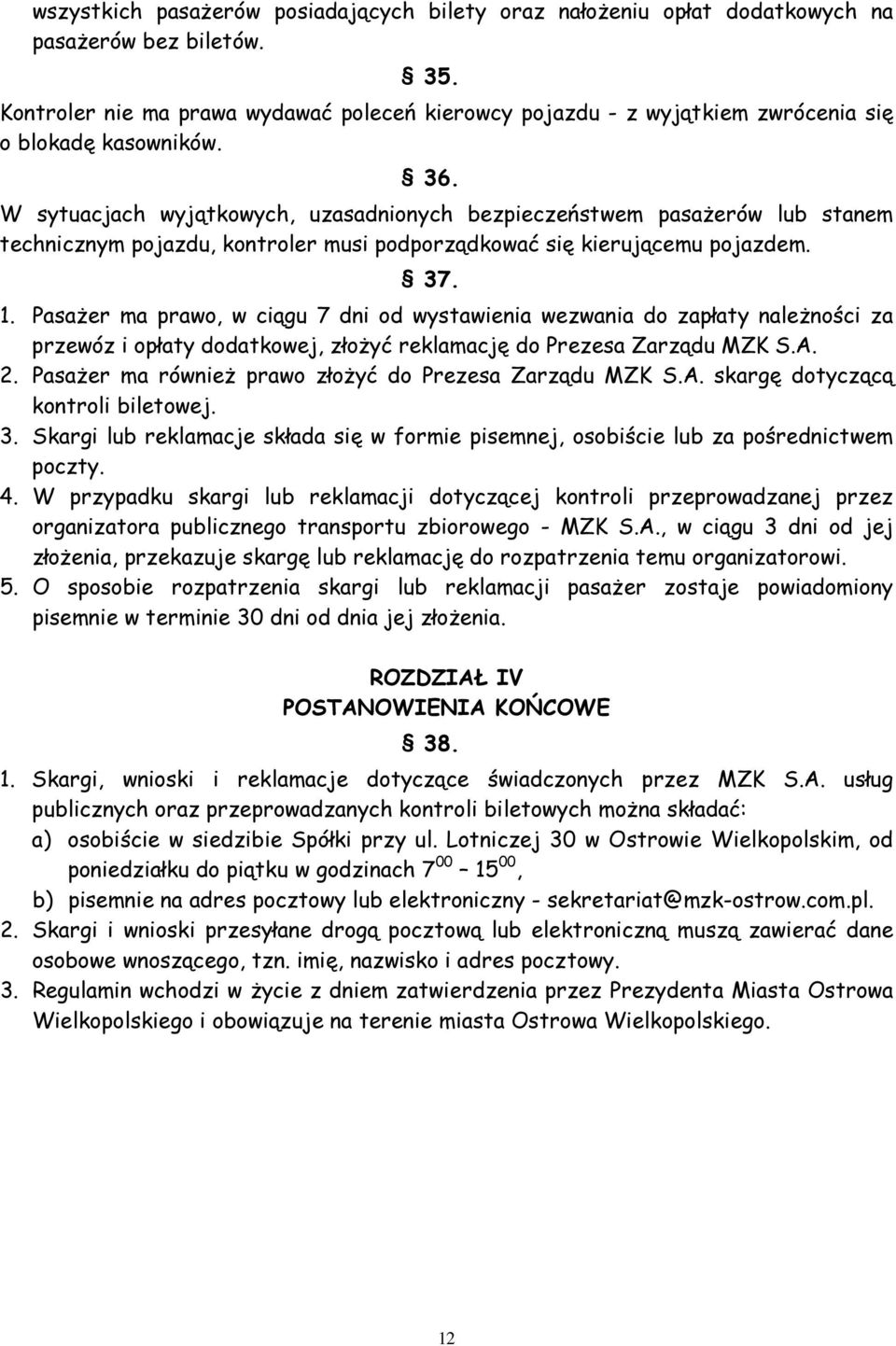 W sytuacjach wyjątkowych, uzasadnionych bezpieczeństwem pasażerów lub stanem technicznym pojazdu, kontroler musi podporządkować się kierującemu pojazdem. 37. 1.