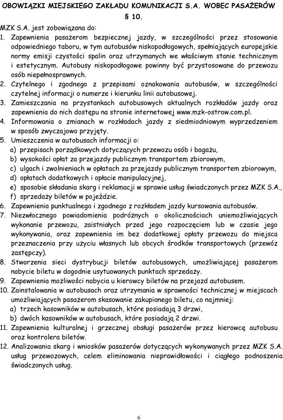 utrzymanych we właściwym stanie technicznym i estetycznym. Autobusy niskopodłogowe powinny być przystosowane do przewozu osób niepełnosprawnych. 2.