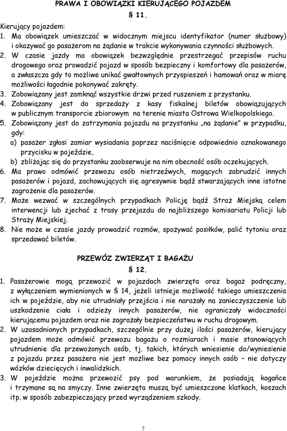 W czasie jazdy ma obowiązek bezwzględnie przestrzegać przepisów ruchu drogowego oraz prowadzić pojazd w sposób bezpieczny i komfortowy dla pasażerów, a zwłaszcza gdy to możliwe unikać gwałtownych