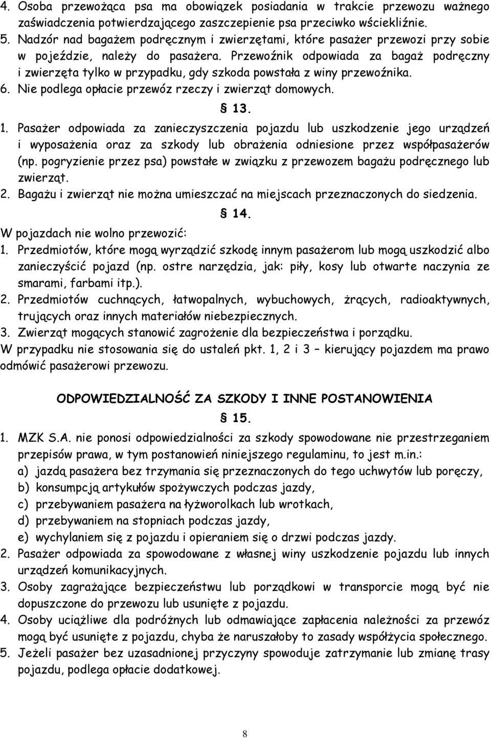 Przewoźnik odpowiada za bagaż podręczny i zwierzęta tylko w przypadku, gdy szkoda powstała z winy przewoźnika. 6. Nie podlega opłacie przewóz rzeczy i zwierząt domowych. 13