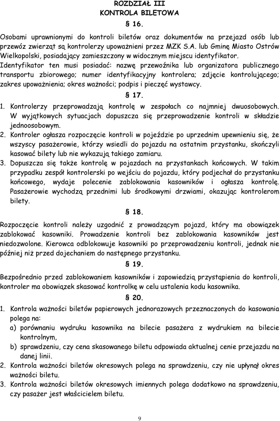 podpis i pieczęć wystawcy. 17. 1. Kontrolerzy przeprowadzają kontrolę w zespołach co najmniej dwuosobowych. W wyjątkowych sytuacjach dopuszcza się przeprowadzenie kontroli w składzie jednoosobowym. 2.