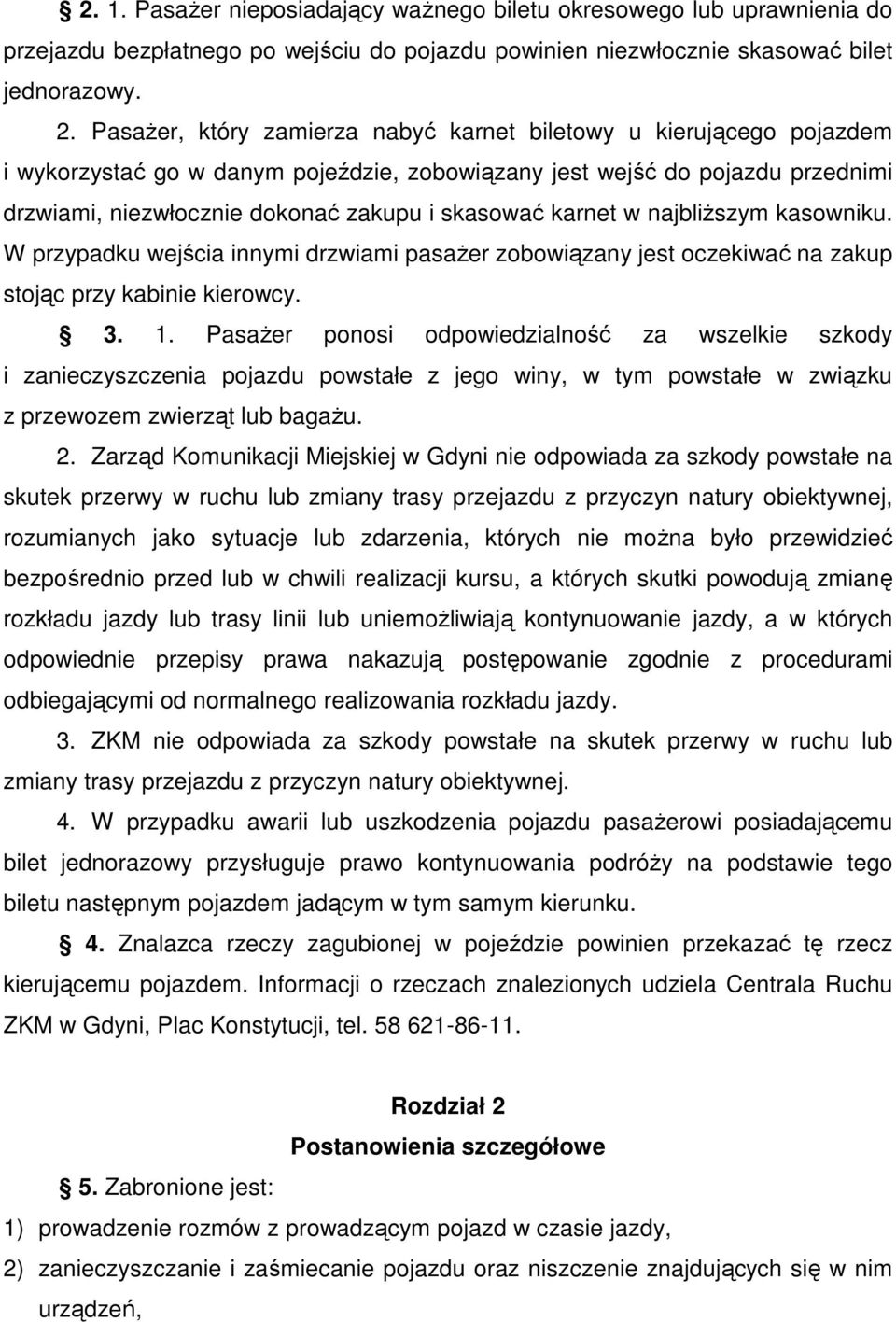 karnet w najbliŝszym kasowniku. W przypadku wejścia innymi drzwiami pasaŝer zobowiązany jest oczekiwać na zakup stojąc przy kabinie kierowcy. 3. 1.