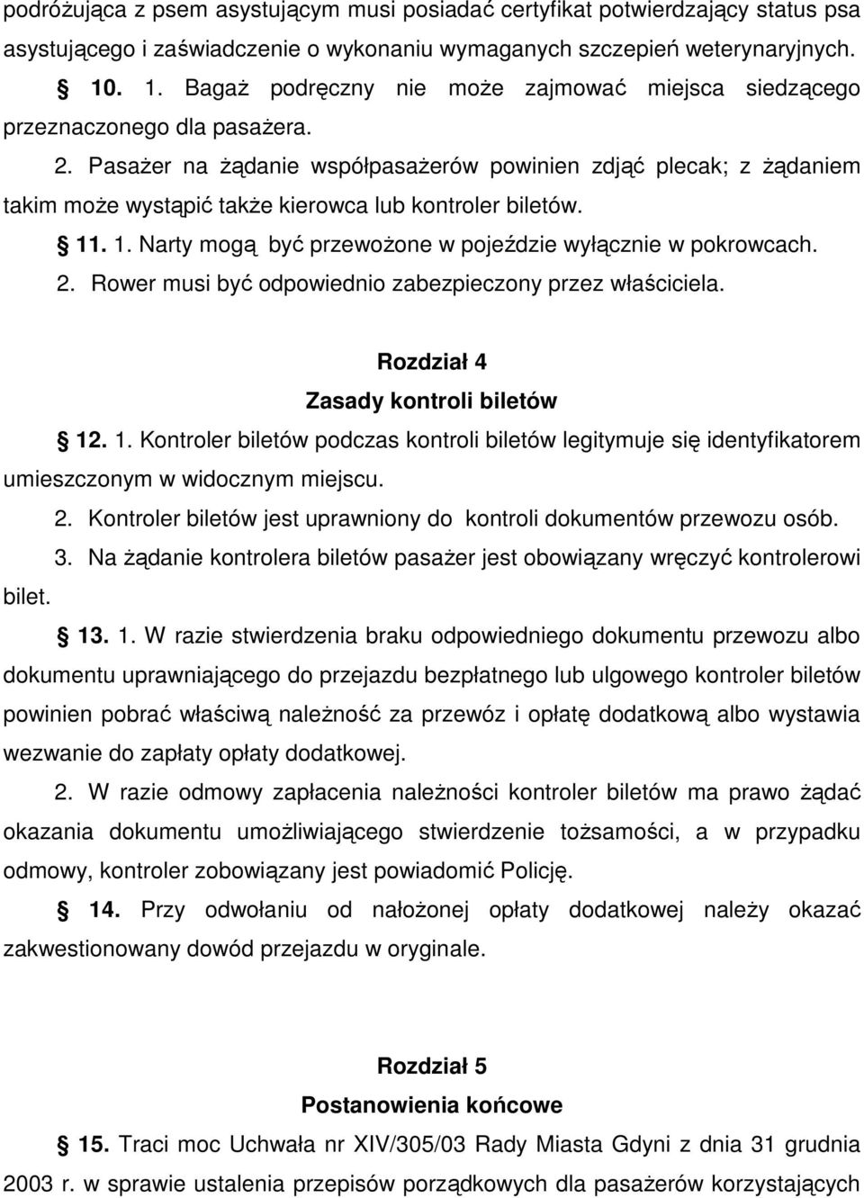 PasaŜer na Ŝądanie współpasaŝerów powinien zdjąć plecak; z Ŝądaniem takim moŝe wystąpić takŝe kierowca lub kontroler biletów. 11. 1. Narty mogą być przewoŝone w pojeździe wyłącznie w pokrowcach. 2.