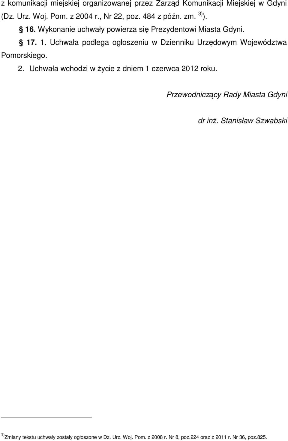 2. Uchwała wchodzi w Ŝycie z dniem 1 czerwca 2012 roku. Przewodniczący Rady Miasta Gdyni dr inŝ.