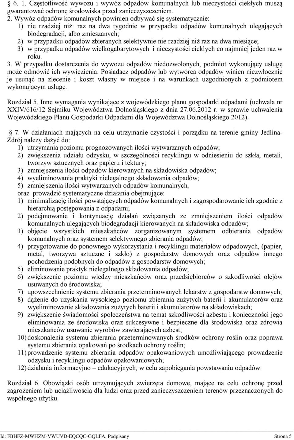 odpadów zbieranych selektywnie nie rzadziej niż raz na dwa miesiące; 3) w przypadku odpadów wielkogabarytowych i nieczystości ciekłych co najmniej jeden raz w roku. 3. W przypadku dostarczenia do wywozu odpadów niedozwolonych, podmiot wykonujący usługę może odmówić ich wywiezienia.