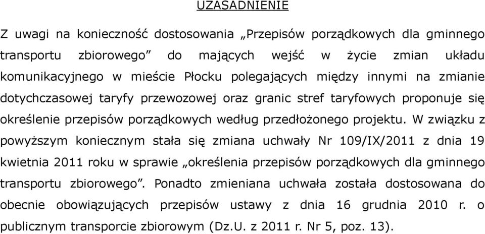 W związku z powyższym koniecznym stała się zmiana uchwały Nr 109/IX/2011 z dnia 19 kwietnia 2011 roku w sprawie określenia przepisów porządkowych dla gminnego transportu zbiorowego.