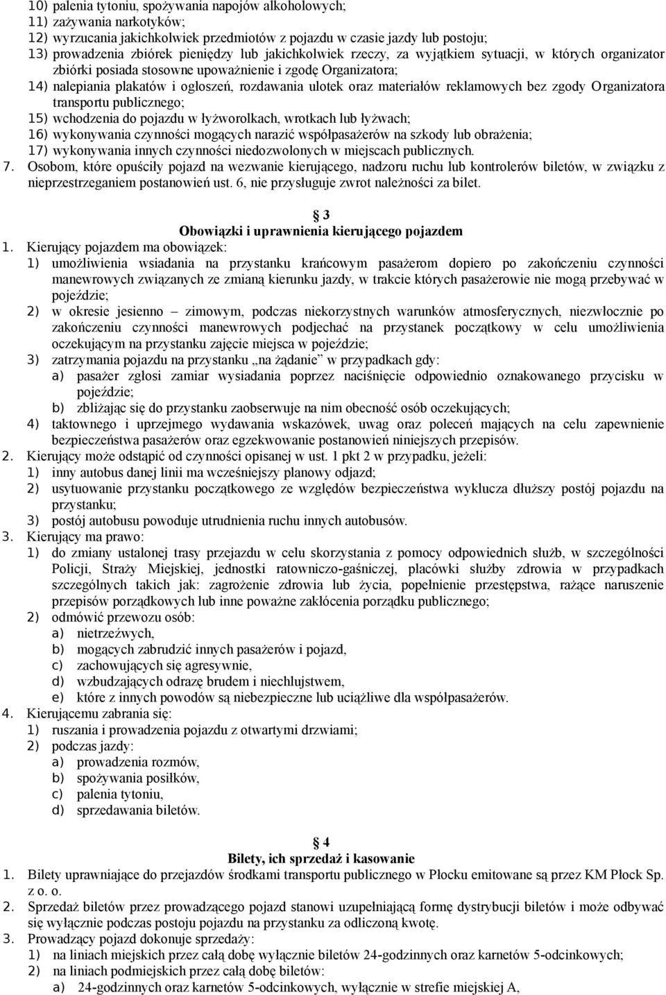 reklamowych bez zgody Organizatora transportu publicznego; 15) wchodzenia do pojazdu w łyżworolkach, wrotkach lub łyżwach; 16) wykonywania czynności mogących narazić współpasażerów na szkody lub