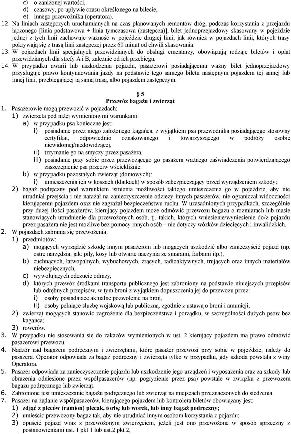 pojeździe jednej z tych linii zachowuje ważność w pojeździe drugiej linii, jak również w pojazdach linii, których trasy pokrywają się z trasą linii zastępczej przez 60 minut od chwili skasowania. 13.