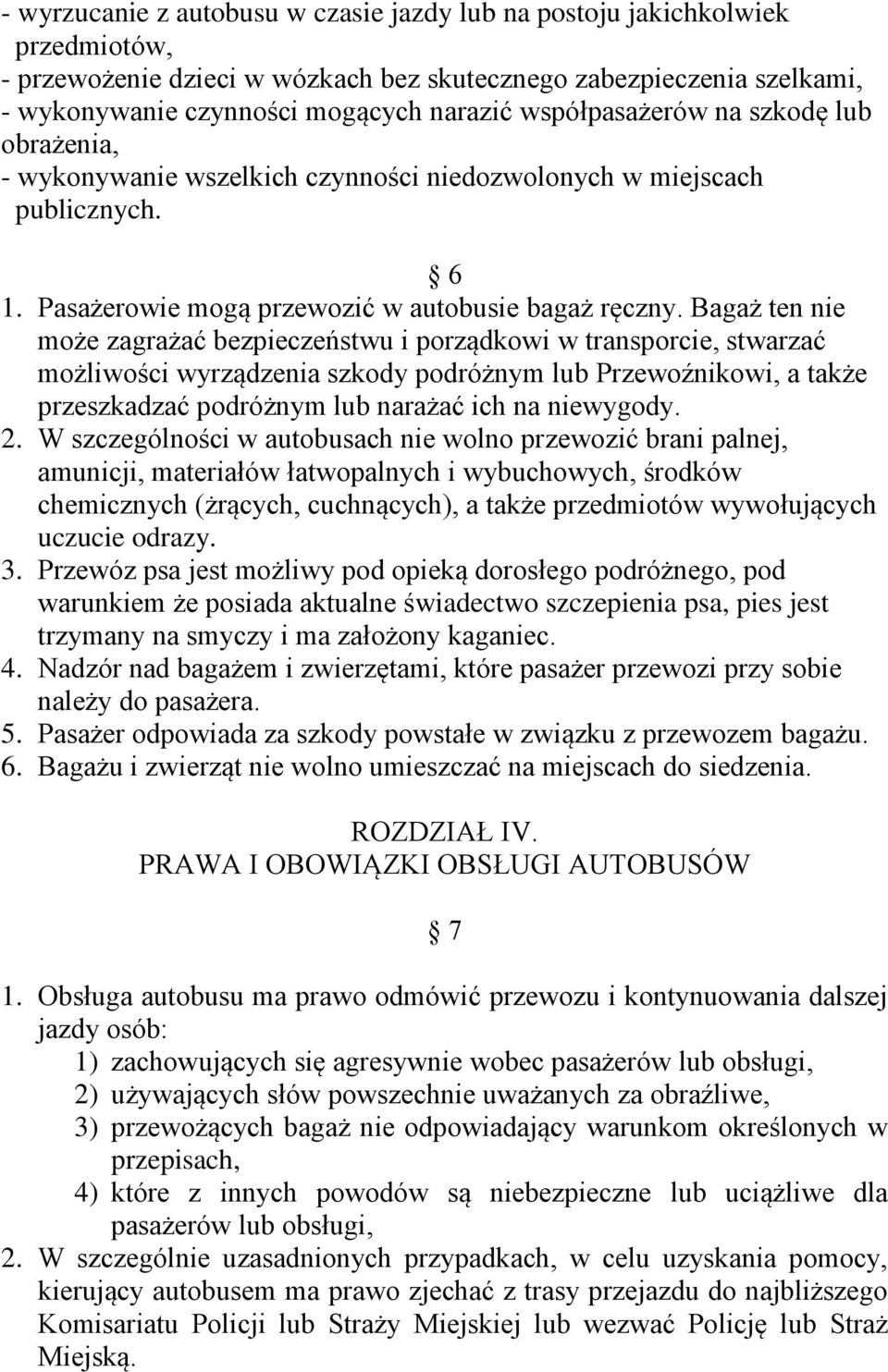 Bagaż ten nie może zagrażać bezpieczeństwu i porządkowi w transporcie, stwarzać możliwości wyrządzenia szkody podróżnym lub Przewoźnikowi, a także przeszkadzać podróżnym lub narażać ich na niewygody.