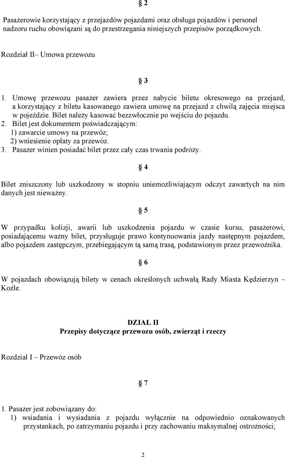 Bilet należy kasować bezzwłocznie po wejściu do pojazdu. 2. Bilet jest dokumentem poświadczającym: 1) zawarcie umowy na przewóz; 2) wniesienie opłaty za przewóz. 3.