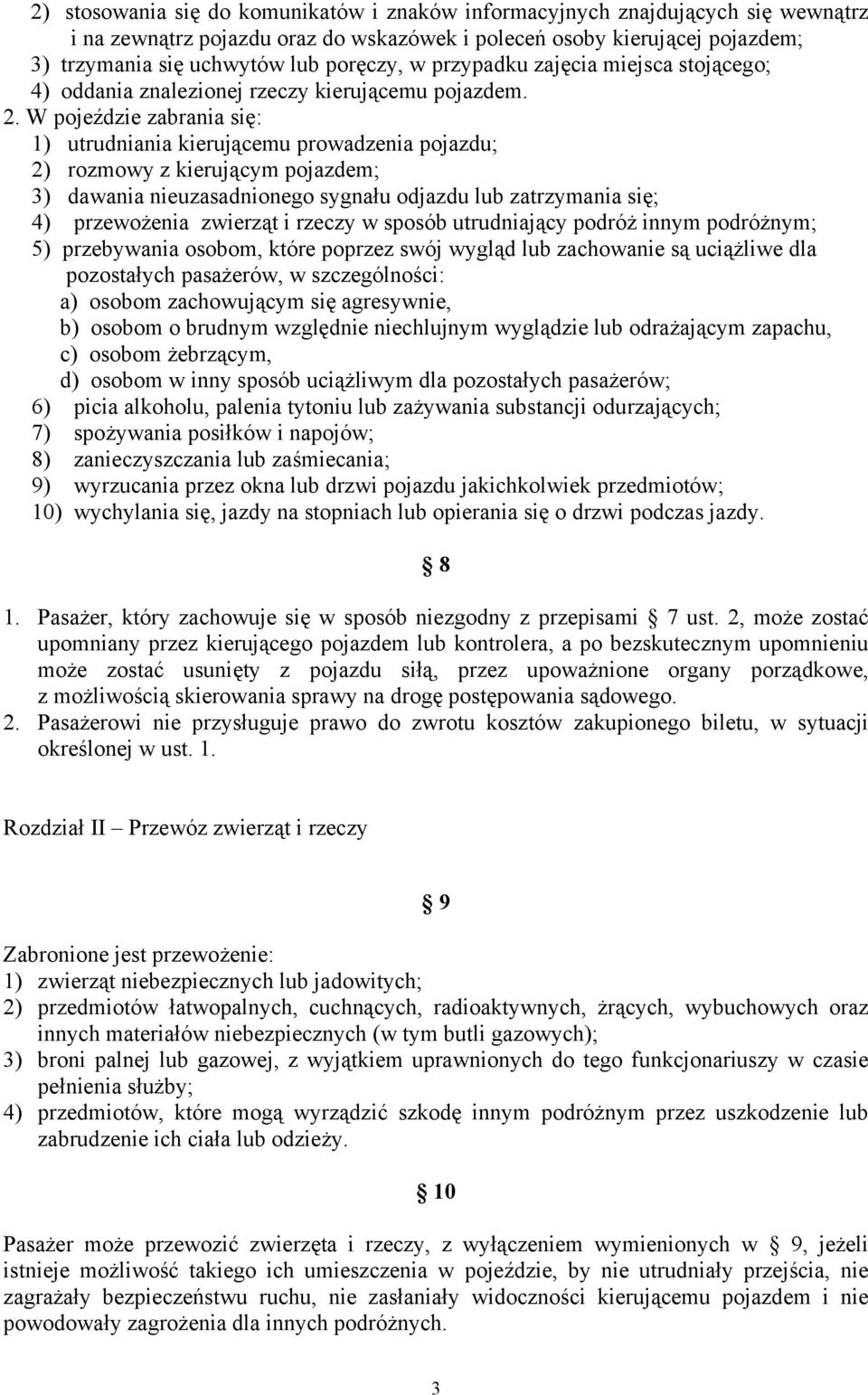 W pojeździe zabrania się: 1) utrudniania kierującemu prowadzenia pojazdu; 2) rozmowy z kierującym pojazdem; 3) dawania nieuzasadnionego sygnału odjazdu lub zatrzymania się; 4) przewożenia zwierząt i