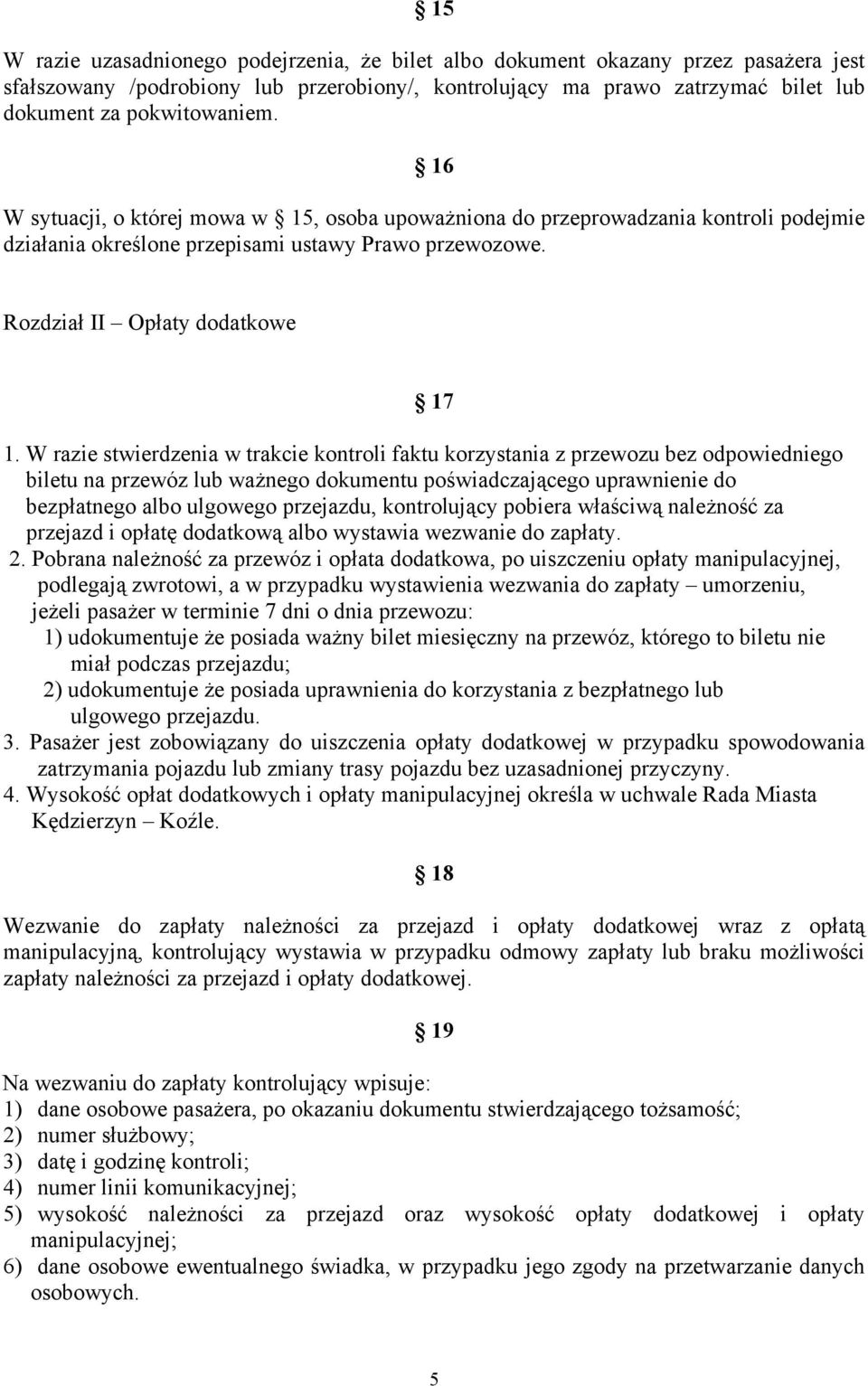 W razie stwierdzenia w trakcie kontroli faktu korzystania z przewozu bez odpowiedniego biletu na przewóz lub ważnego dokumentu poświadczającego uprawnienie do bezpłatnego albo ulgowego przejazdu,