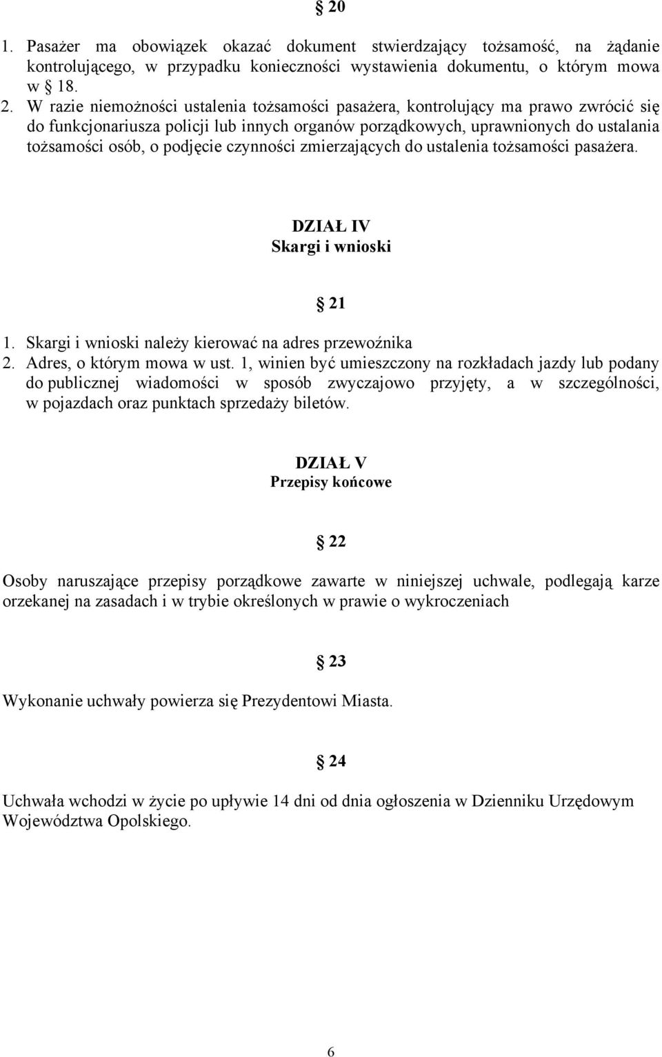 czynności zmierzających do ustalenia tożsamości pasażera. DZIAŁ IV Skargi i wnioski 21 1. Skargi i wnioski należy kierować na adres przewoźnika 2. Adres, o którym mowa w ust.