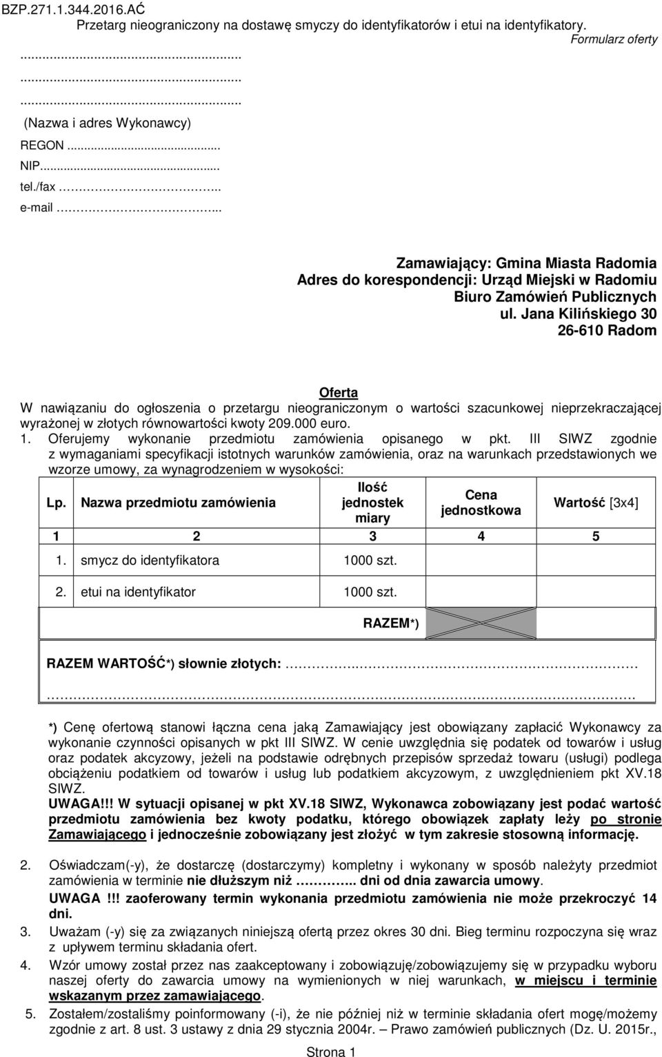 Jana Kilińskiego 30 26-610 Radom Oferta W nawiązaniu do ogłoszenia o przetargu nieograniczonym o wartości szacunkowej nieprzekraczającej wyrażonej w złotych równowartości kwoty 209.000 euro. 1.