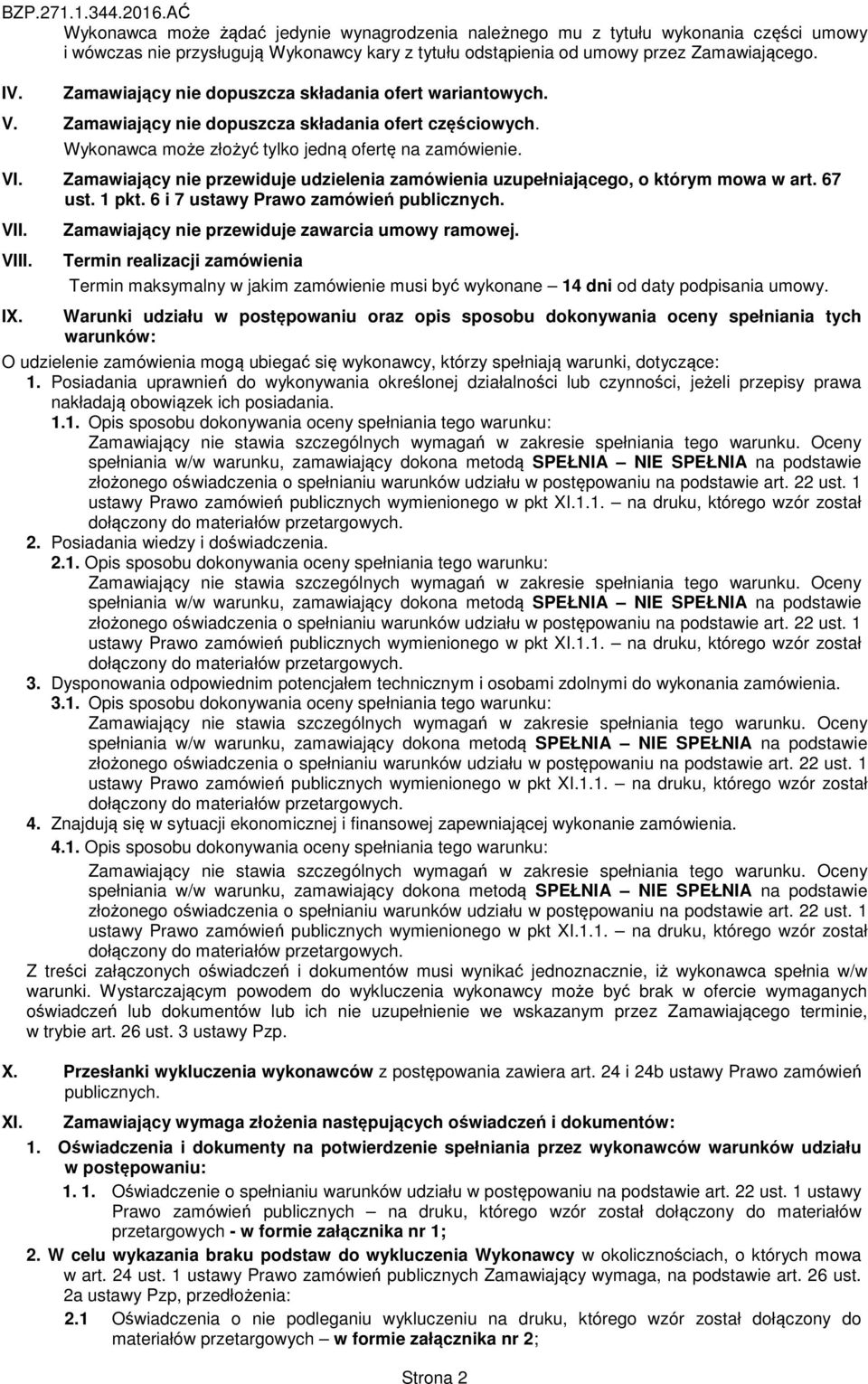 Zamawiający nie przewiduje udzielenia zamówienia uzupełniającego, o którym mowa w art. 67 ust. 1 pkt. 6 i 7 ustawy Prawo zamówień publicznych. VII. VIII. IX.