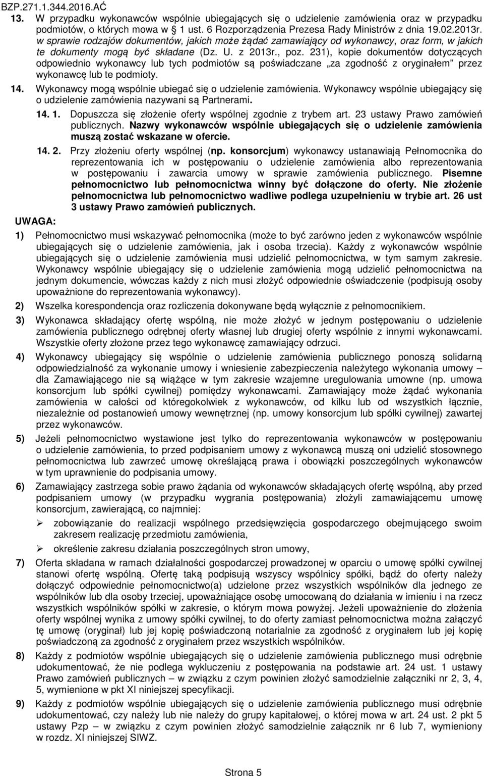 231), kopie dokumentów dotyczących odpowiednio wykonawcy lub tych podmiotów są poświadczane za zgodność z oryginałem przez wykonawcę lub te podmioty. 14.