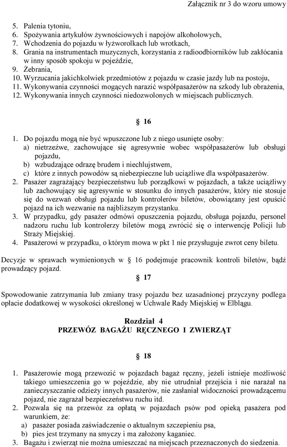 Wyrzucania jakichkolwiek przedmiotów z pojazdu w czasie jazdy lub na postoju, 11. Wykonywania czynności mogących narazić współpasażerów na szkody lub obrażenia, 12.