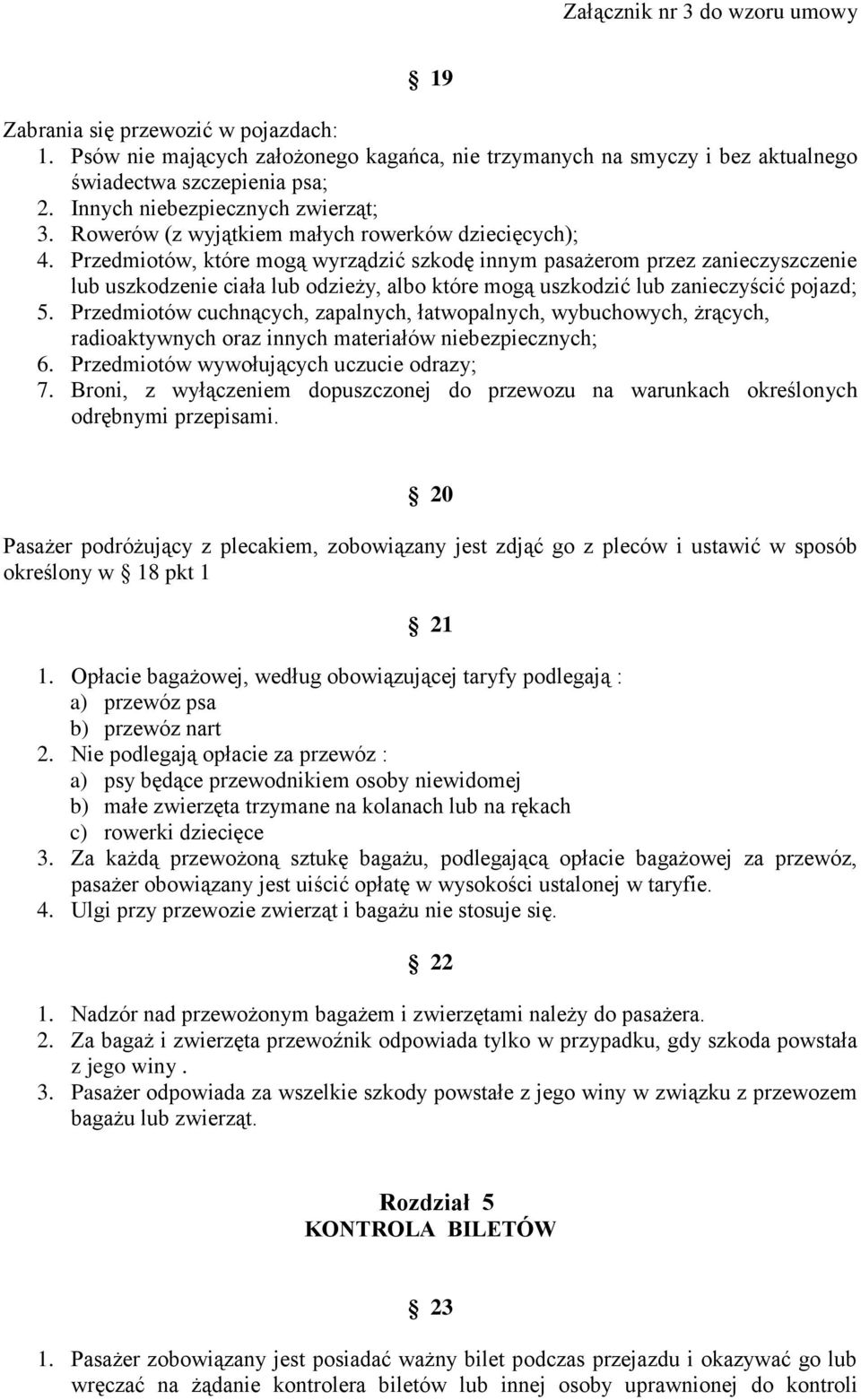 Przedmiotów, które mogą wyrządzić szkodę innym pasażerom przez zanieczyszczenie lub uszkodzenie ciała lub odzieży, albo które mogą uszkodzić lub zanieczyścić pojazd; 5.