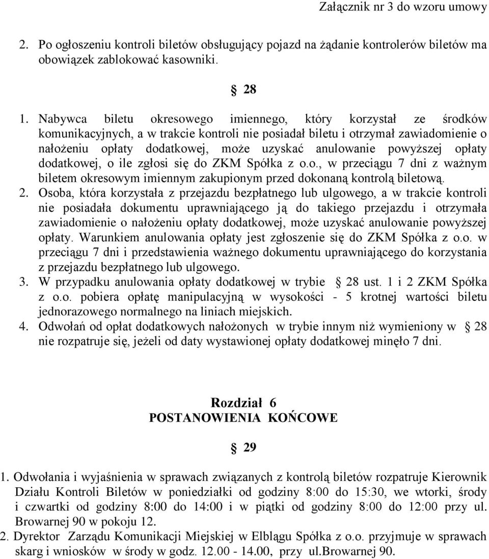 anulowanie powyższej opłaty dodatkowej, o ile zgłosi się do ZKM Spółka z o.o., w przeciągu 7 dni z ważnym biletem okresowym imiennym zakupionym przed dokonaną kontrolą biletową. 2.