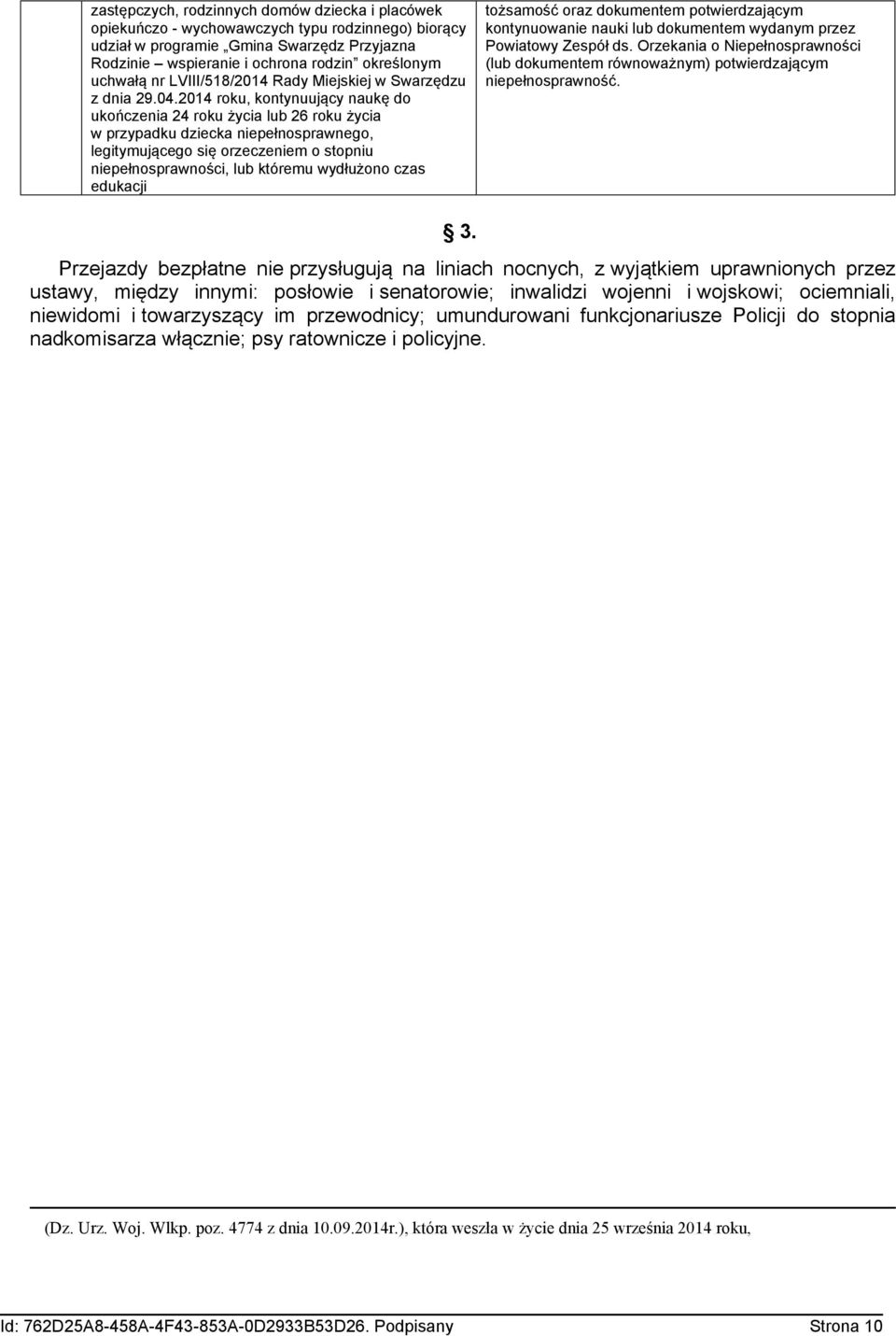 2014 roku, kontynuujący naukę do ukończenia 24 roku życia lub 26 roku życia w przypadku dziecka niepełnosprawnego, legitymującego się orzeczeniem o stopniu niepełnosprawności, lub któremu wydłużono